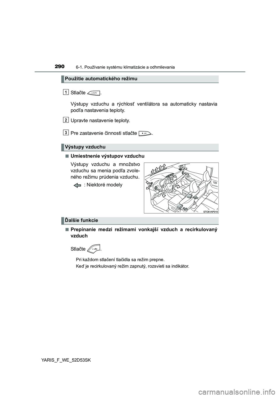 TOYOTA YARIS 2015  Návod na použitie (in Slovakian) 2906-1. Používanie systému klimatizácie a odhmlievania
YARIS_F_WE_52D53SK
St lačte .
Výstupy vzduchu a rýchlos ť ventilátora sa automaticky nastavia
pod ľa nastavenia teploty.
Upravte nastav