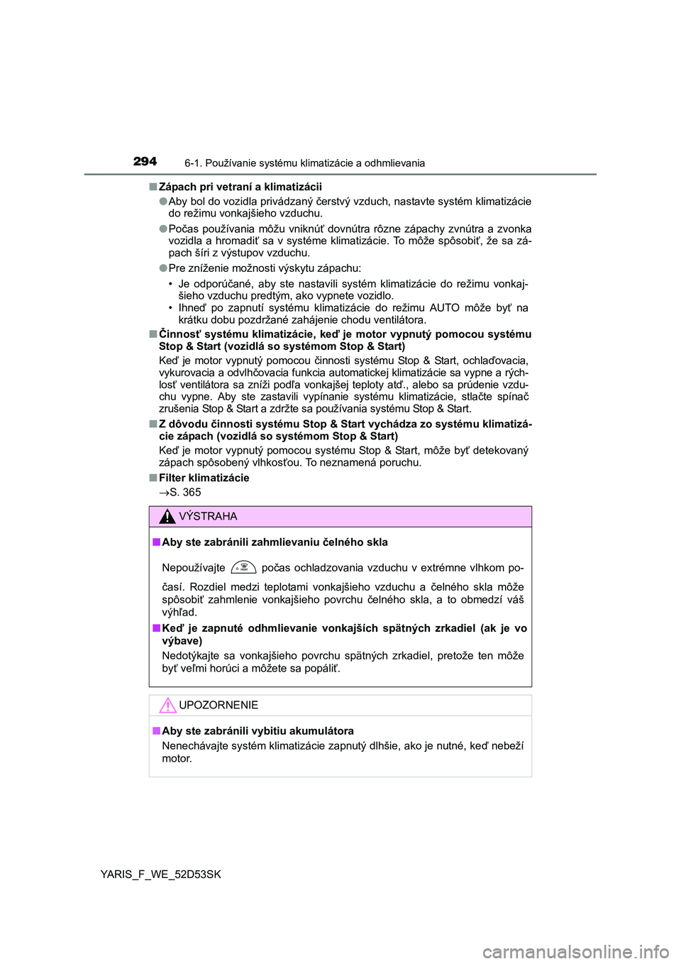 TOYOTA YARIS 2015  Návod na použitie (in Slovakian) 2946-1. Používanie systému klimatizácie a odhmlievania
YARIS_F_WE_52D53SK■
Zápach pri vetraní a klimatizácii
●Aby bol do vozidla privádzaný  čerstvý vzduch, nastavte systém klimatizác