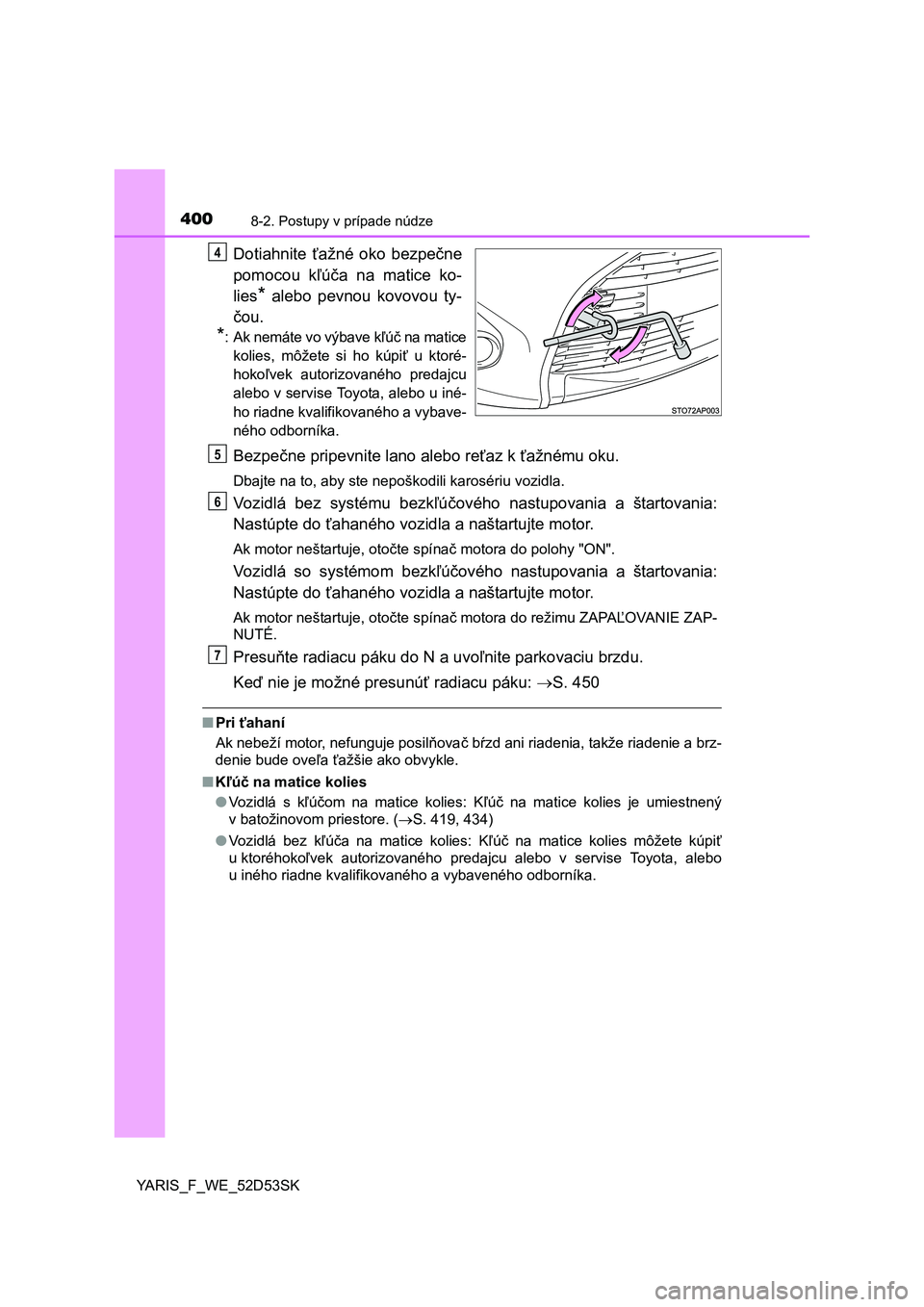 TOYOTA YARIS 2015 Návod na použitie (in Slovakian) 4008-2. Postupy v prípade núdze
YARIS_F_WE_52D53SK
Dotiahnite ťažné oko bezpe čne
pomocou k ľú ča na matice ko-
lies
* alebo pevnou kovovou ty-
č ou.
*: Ak nemáte vo výbave k ľú č na ma TOYOTA YARIS 2015 Návod na použitie (in Slovakian) 4008-2. Postupy v prípade núdze
YARIS_F_WE_52D53SK
Dotiahnite ťažné oko bezpe čne
pomocou k ľú ča na matice ko-
lies
* alebo pevnou kovovou ty-
č ou.
*: Ak nemáte vo výbave k ľú č na ma