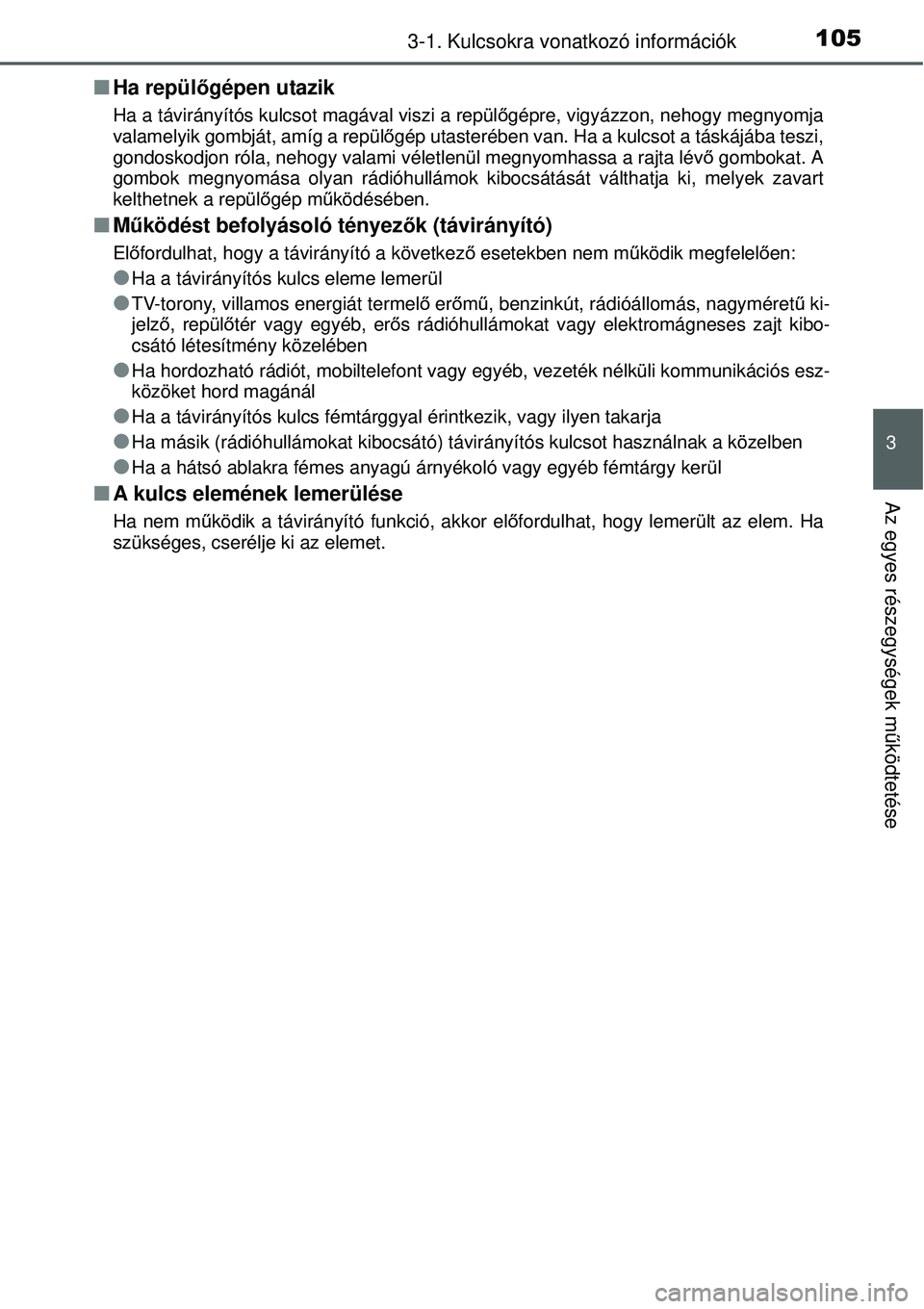 TOYOTA YARIS 2015  Kezelési útmutató (in Hungarian) 1053-1. Kulcsokra vonatkozó információk
3
Az egyes részegységek működtetése
�QHa repülőgépen utazik
Ha a távirányítós kulcsot magával viszi a repülőgépre, vigyázzon, nehogy megnyom