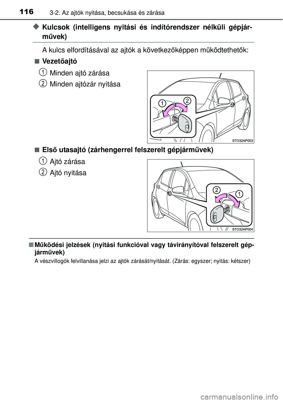 TOYOTA YARIS 2015  Kezelési útmutató (in Hungarian) 1163-2. Az ajtók nyitása, becsukása és zárása
�XKulcsok (intelligens nyitási és indítórendszer nélküli gépjár-
művek)
A kulcs elfordításával az ajtók a következőképpen működtet