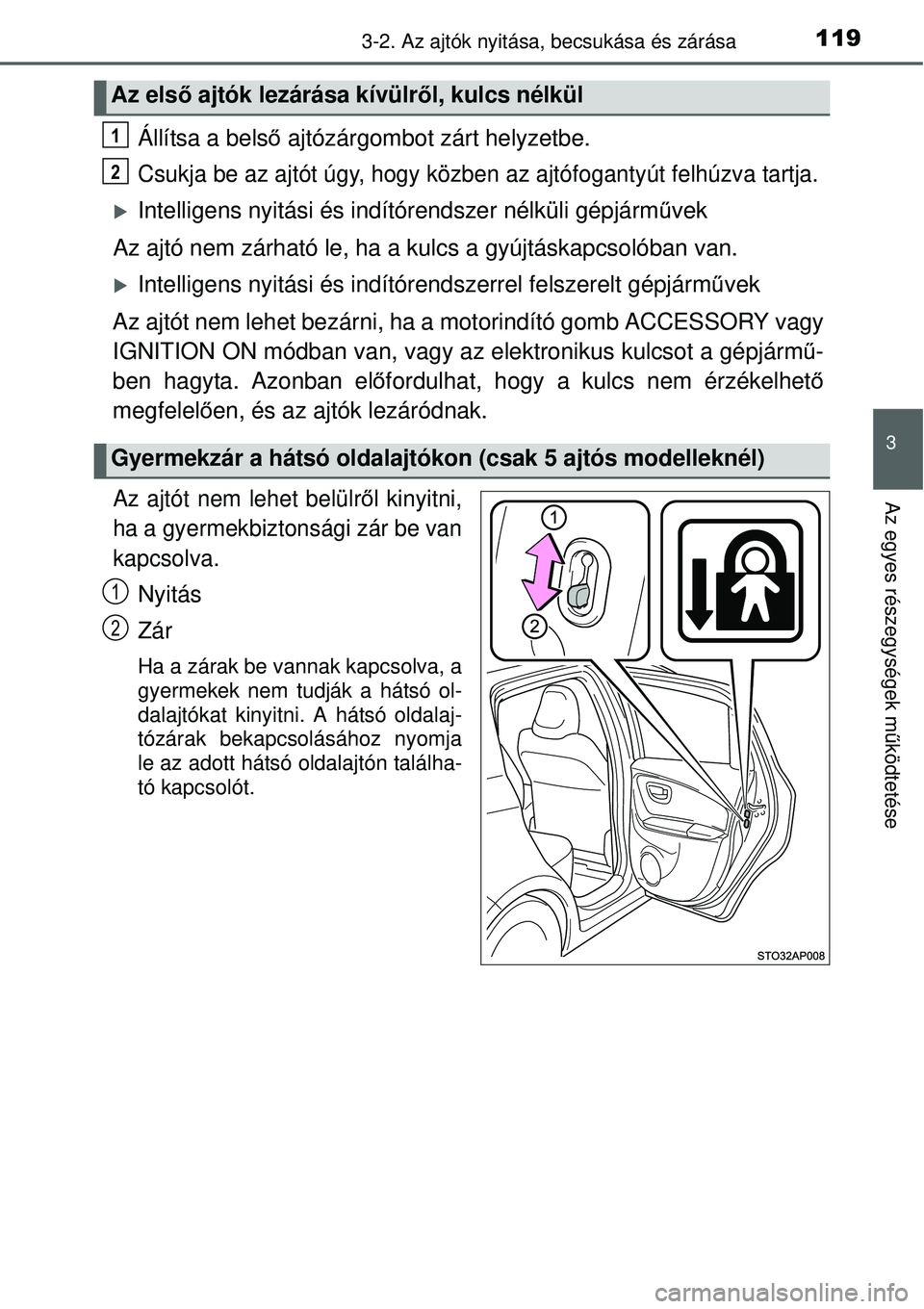 TOYOTA YARIS 2015  Kezelési útmutató (in Hungarian) 1193-2. Az ajtók nyitása, becsukása és zárása
3
Az egyes részegységek működtetése
Állítsa a belső ajtózárgombot zárt helyzetbe.
Csukja be az ajtót úgy, hogy közben az ajtófoganty