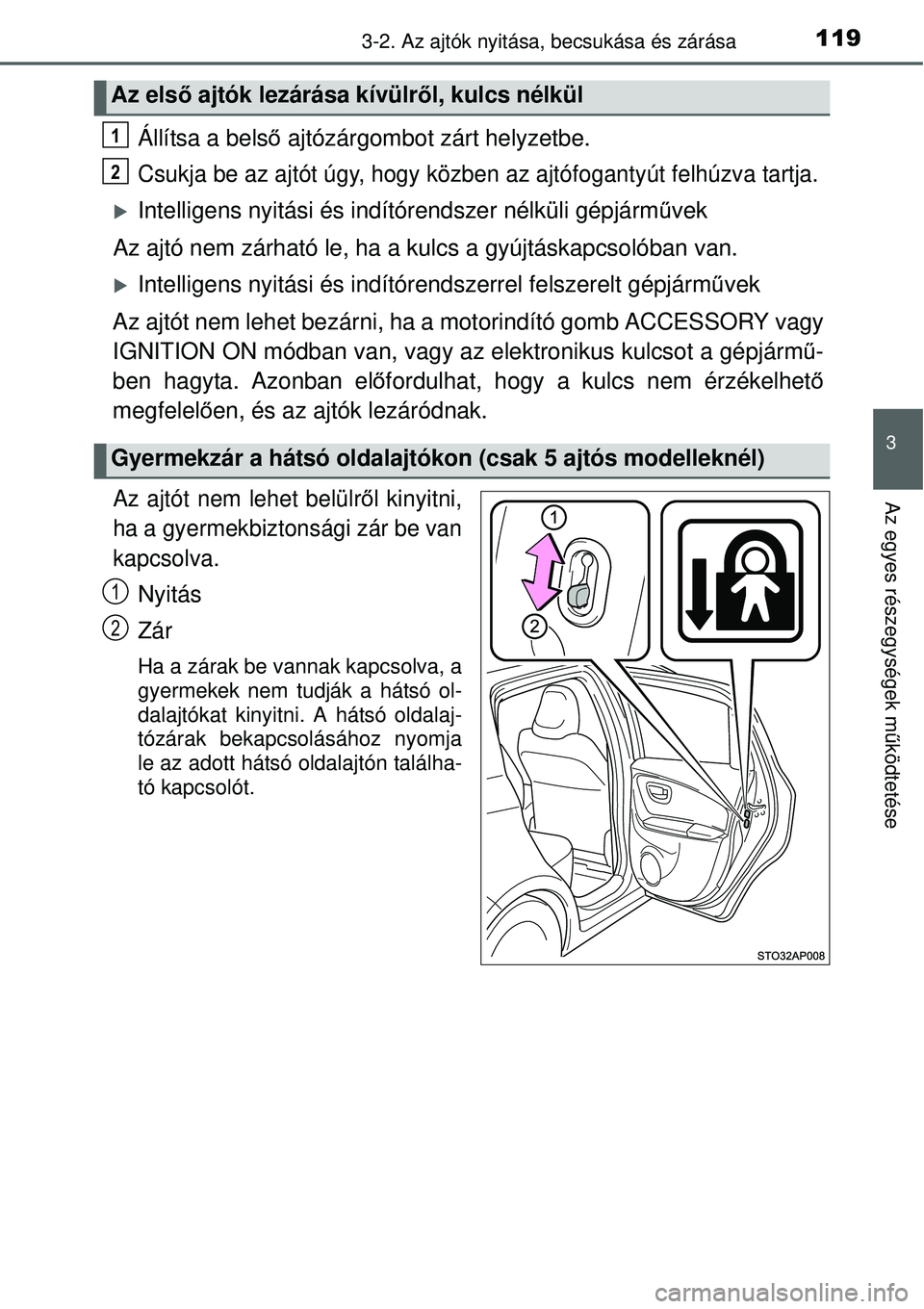 TOYOTA YARIS 2015  Kezelési útmutató (in Hungarian) 1193-2. Az ajtók nyitása, becsukása és zárása
3
Az egyes részegységek működtetése
Állítsa a belső ajtózárgombot zárt helyzetbe.
Csukja be az ajtót úgy, hogy közben az ajtófoganty�