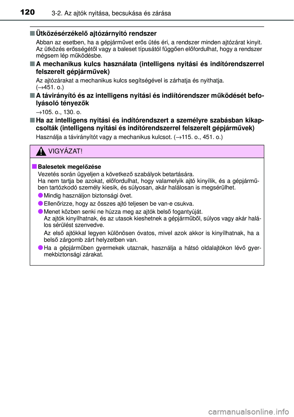 TOYOTA YARIS 2015  Kezelési útmutató (in Hungarian) 1203-2. Az ajtók nyitása, becsukása és zárása
�QÜtközésérzékelő ajtózárnyitó rendszer
Abban az esetben, ha a gépjárművet erős ütés éri, a rendszer minden ajtózárat kinyit.
Az 