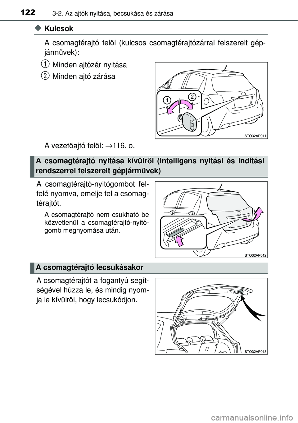 TOYOTA YARIS 2015  Kezelési útmutató (in Hungarian) 1223-2. Az ajtók nyitása, becsukása és zárása
�XKulcsok
A csomagtérajtó felől (kulcsos csomagtérajtózárral felszerelt gép-
járművek):
Minden ajtózár nyitása
Minden ajtó zárása
A v
