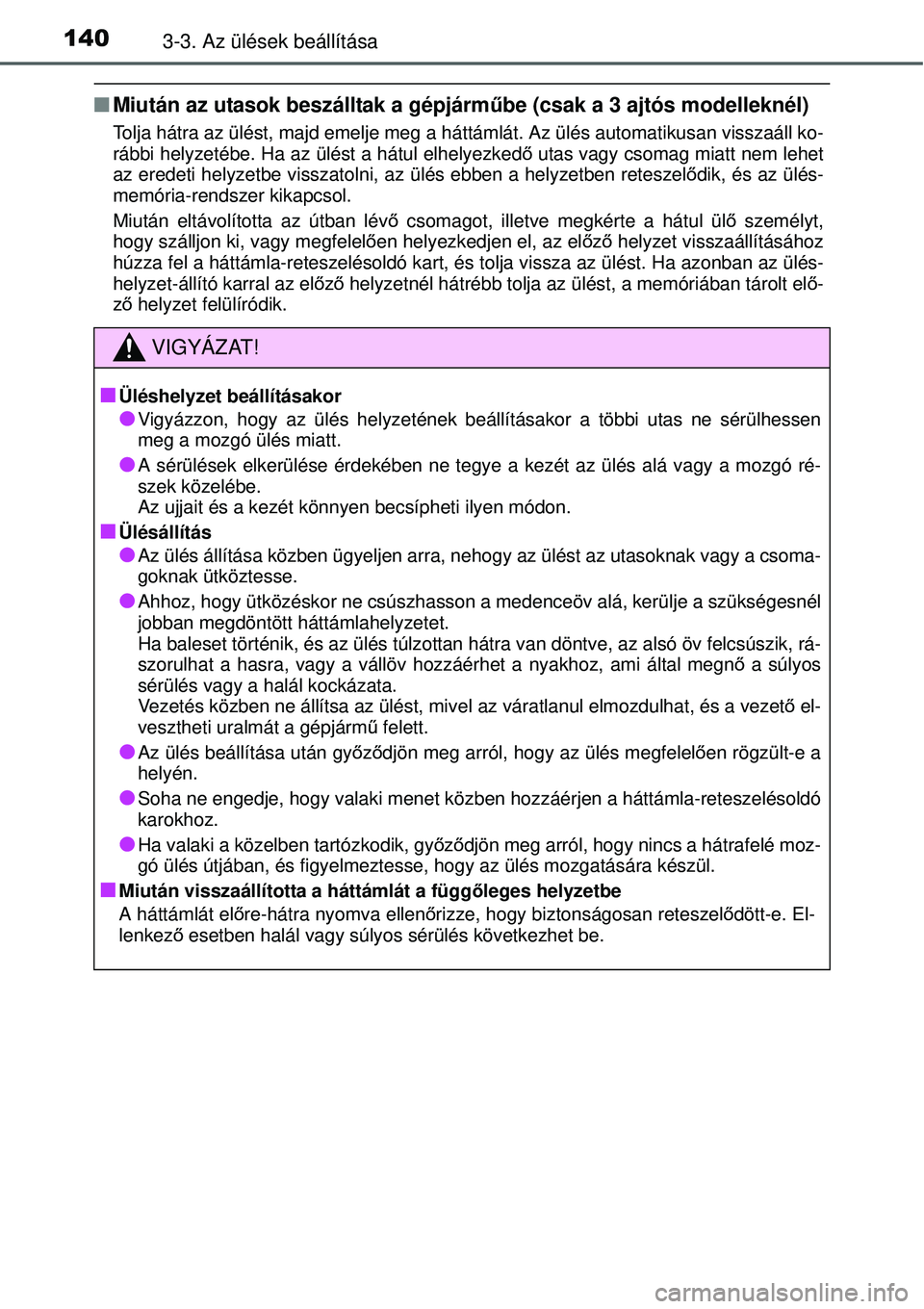 TOYOTA YARIS 2015  Kezelési útmutató (in Hungarian) 1403-3. Az ülések beállítása
�QMiután az utasok beszálltak a gépjárműbe (csak a 3 ajtós modelleknél)
Tolja hátra az ülést, majd emelje meg a háttámlát. Az ülés automatikusan vissza