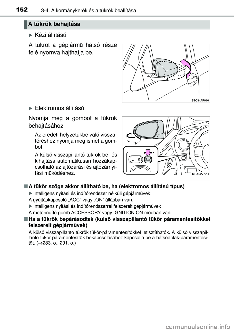 TOYOTA YARIS 2015  Kezelési útmutató (in Hungarian) 1523-4. A kormánykerék és a tükrök beállítása
�XKézi állítású
A tükröt a gépjármű hátsó része
felé nyomva hajthatja be.
�XElektromos állítású
Nyomja meg a gombot a tükrök
b