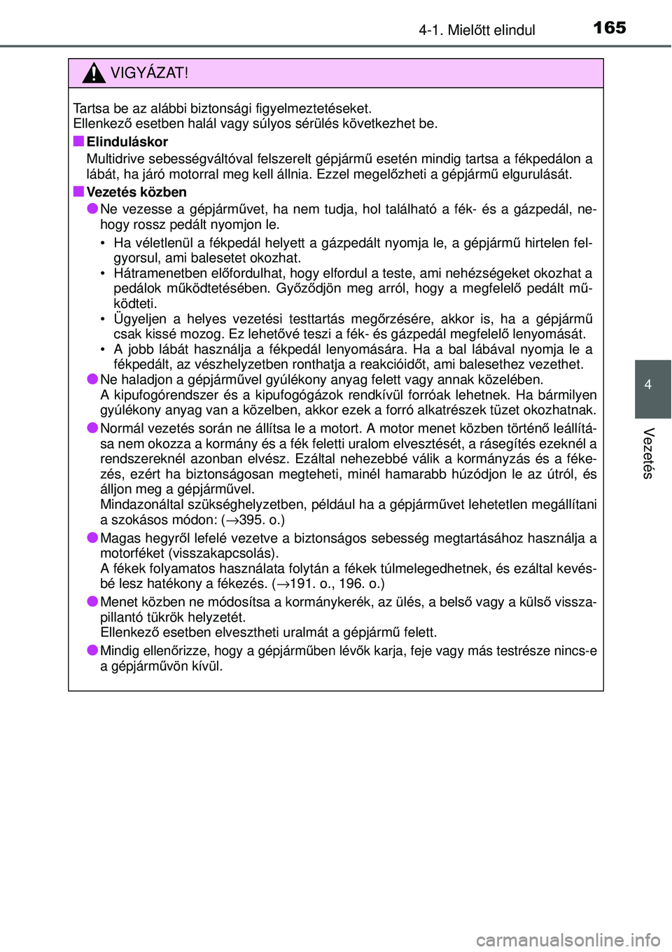 TOYOTA YARIS 2015  Kezelési útmutató (in Hungarian) 1654-1. Mielőtt elindul
4
Vezetés
VIGYÁZAT!
Tartsa be az alábbi biztonsági figyelmeztetéseket. 
Ellenkező esetben halál vagy súlyos sérülés következhet be.
�QElinduláskor
Multidrive sebe