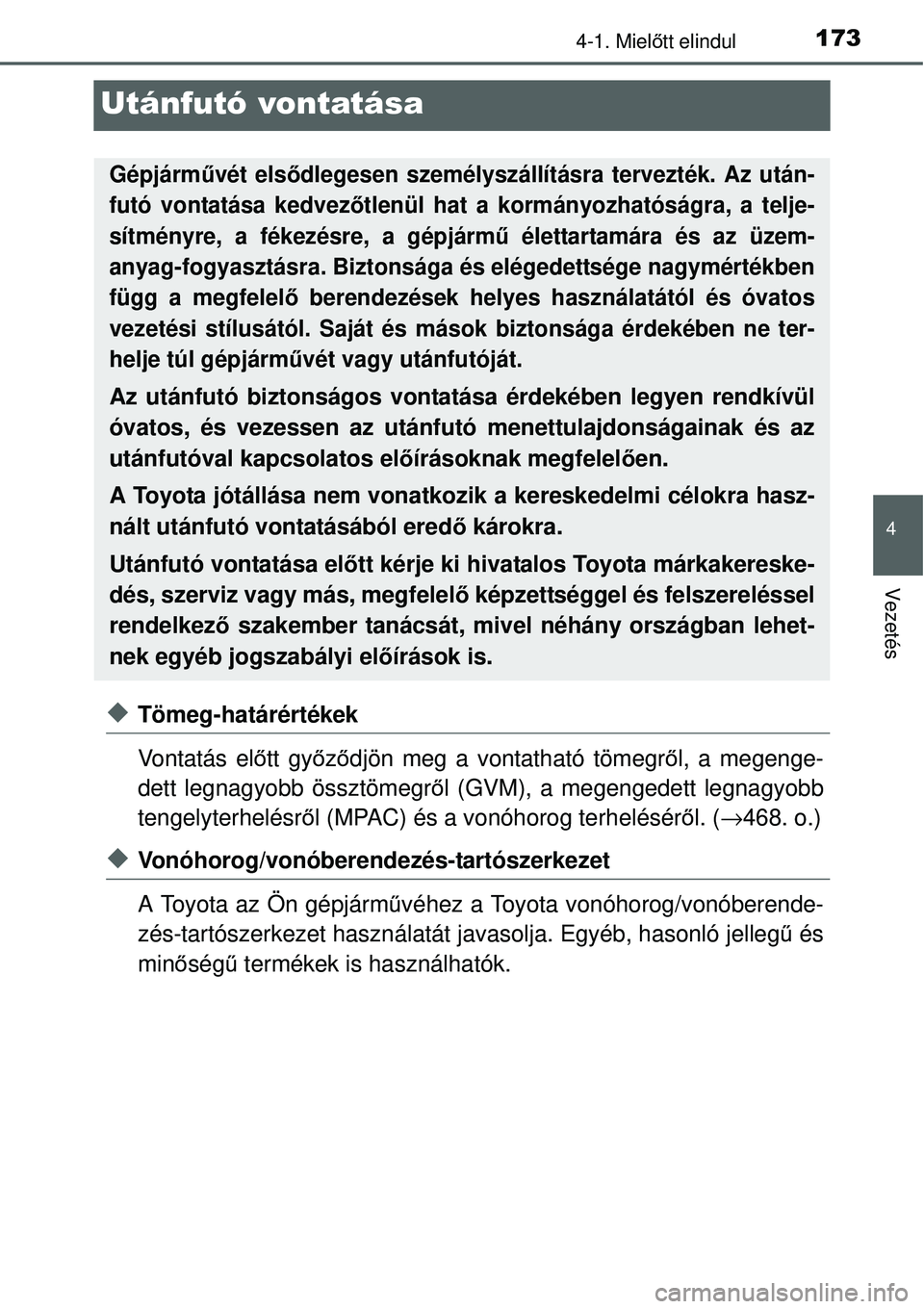 TOYOTA YARIS 2015  Kezelési útmutató (in Hungarian) 173
4
4-1. Mielőtt elindul
Vezetés
Utánfutó vontatása
�XTömeg-határértékek
Vontatás előtt győződjön meg a vontatható tömegről, a megenge-
dett legnagyobb össztömegről (GVM), a mege