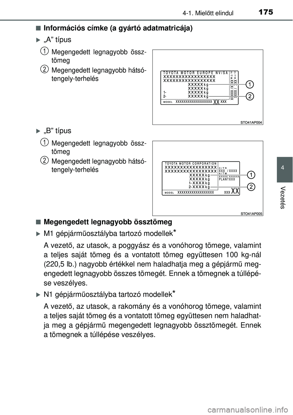 TOYOTA YARIS 2015  Kezelési útmutató (in Hungarian) 1754-1. Mielőtt elindul
4
Vezetés
�QInformációs címke (a gyártó adatmatricája)
�X„A” típus
Megengedett legnagyobb össz-
tömeg
Megengedett legnagyobb hátsó-
tengely-terhelés
�X„B”