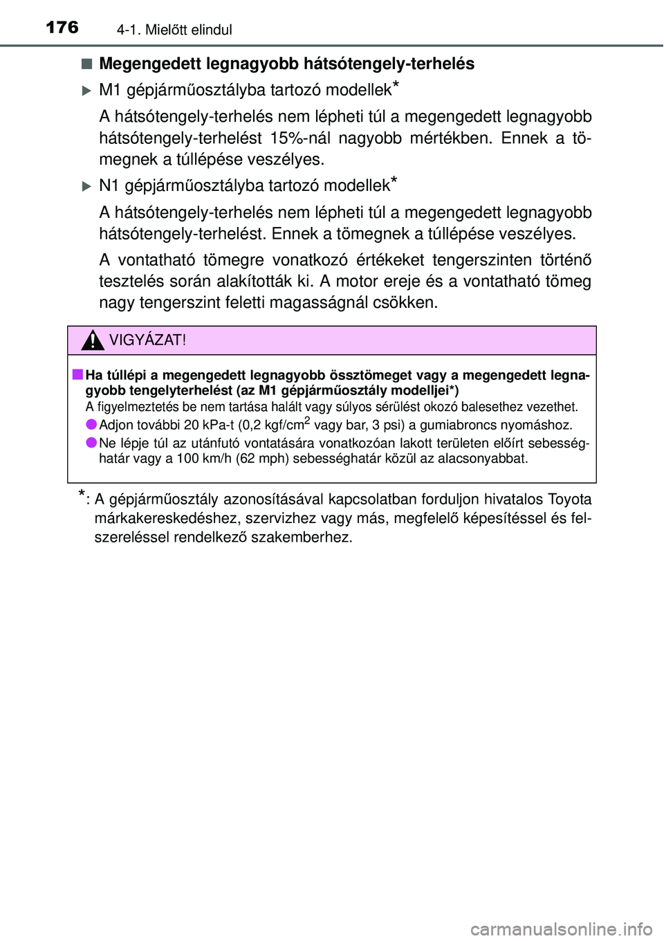 TOYOTA YARIS 2015  Kezelési útmutató (in Hungarian) 1764-1. Mielőtt elindul
�QMegengedett legnagyobb hátsótengely-terhelés
�XM1 gépjárműosztályba tartozó modellek*
A hátsótengely-terhelés nem lépheti túl a megengedett legnagyobb
hátsóte