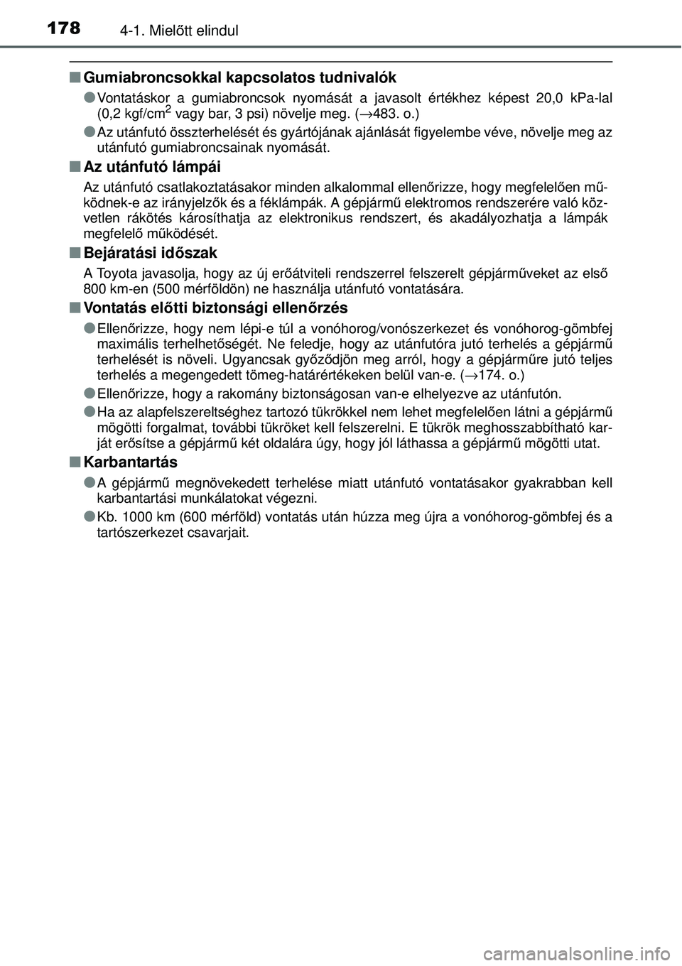 TOYOTA YARIS 2015  Kezelési útmutató (in Hungarian) 1784-1. Mielőtt elindul
�QGumiabroncsokkal kapcsolatos tudnivalók
�O
Vontatáskor a gumiabroncsok nyomását a javasolt értékhez képest 20,0 kPa-lal
(0,2 kgf/cm2 vagy bar, 3 psi) növelje meg. (