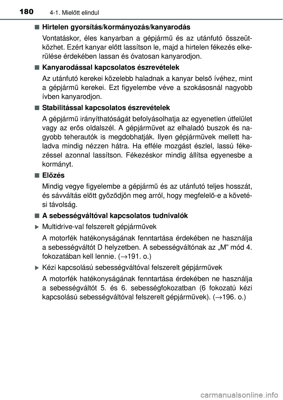 TOYOTA YARIS 2015  Kezelési útmutató (in Hungarian) 1804-1. Mielőtt elindul
�QHirtelen gyorsítás/kormányozás/kanyarodás
Vontatáskor, éles kanyarban a gépjármű és az utánfutó összeüt-
közhet. Ezért kanyar előtt lassítson le, majd a h