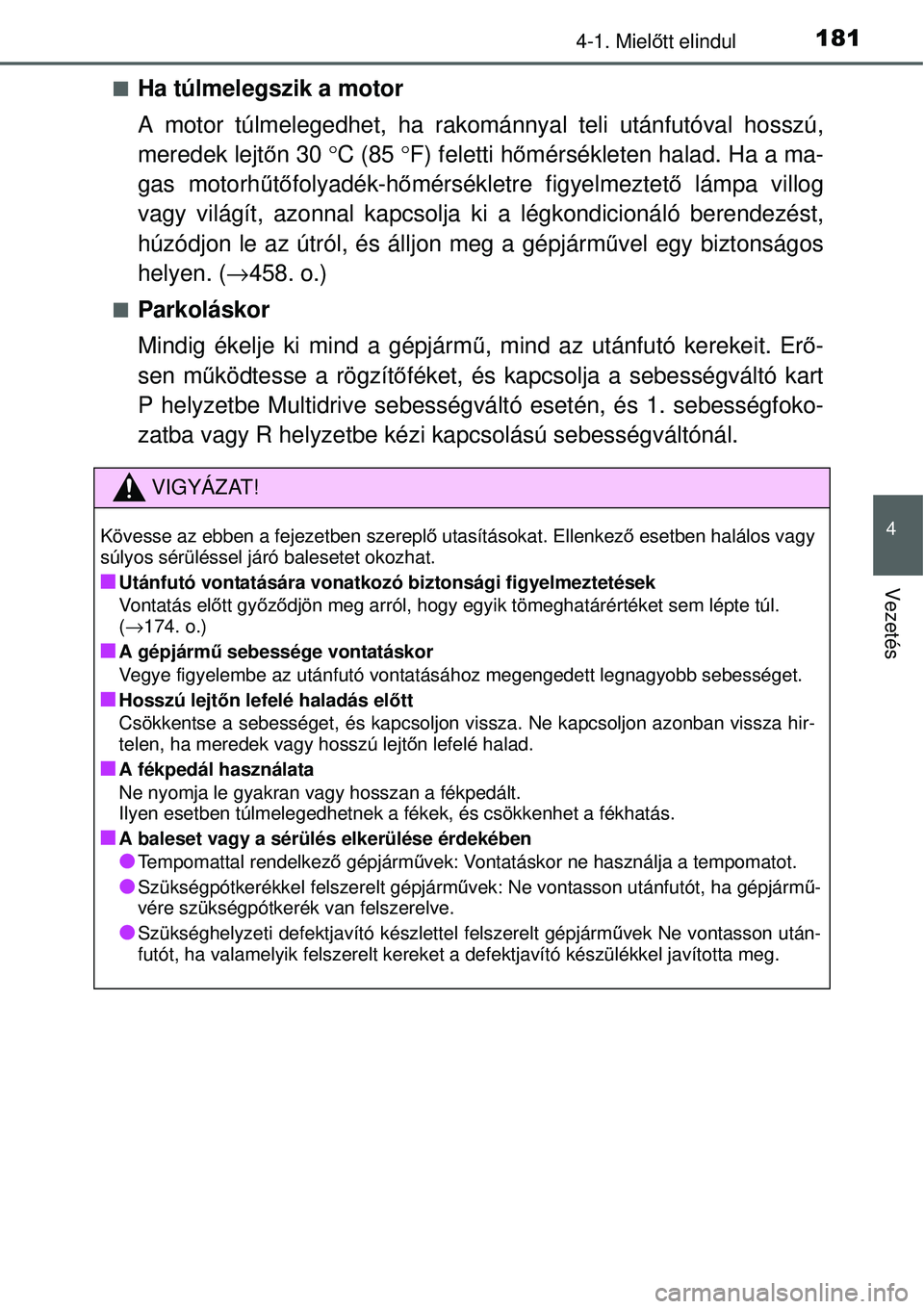 TOYOTA YARIS 2015  Kezelési útmutató (in Hungarian) 1814-1. Mielőtt elindul
4
Vezetés
�QHa túlmelegszik a motor
A motor túlmelegedhet, ha rakománnyal teli utánfutóval hosszú,
meredek lejtőn 30°C (85°F) feletti hőmérsékleten halad. Ha a ma