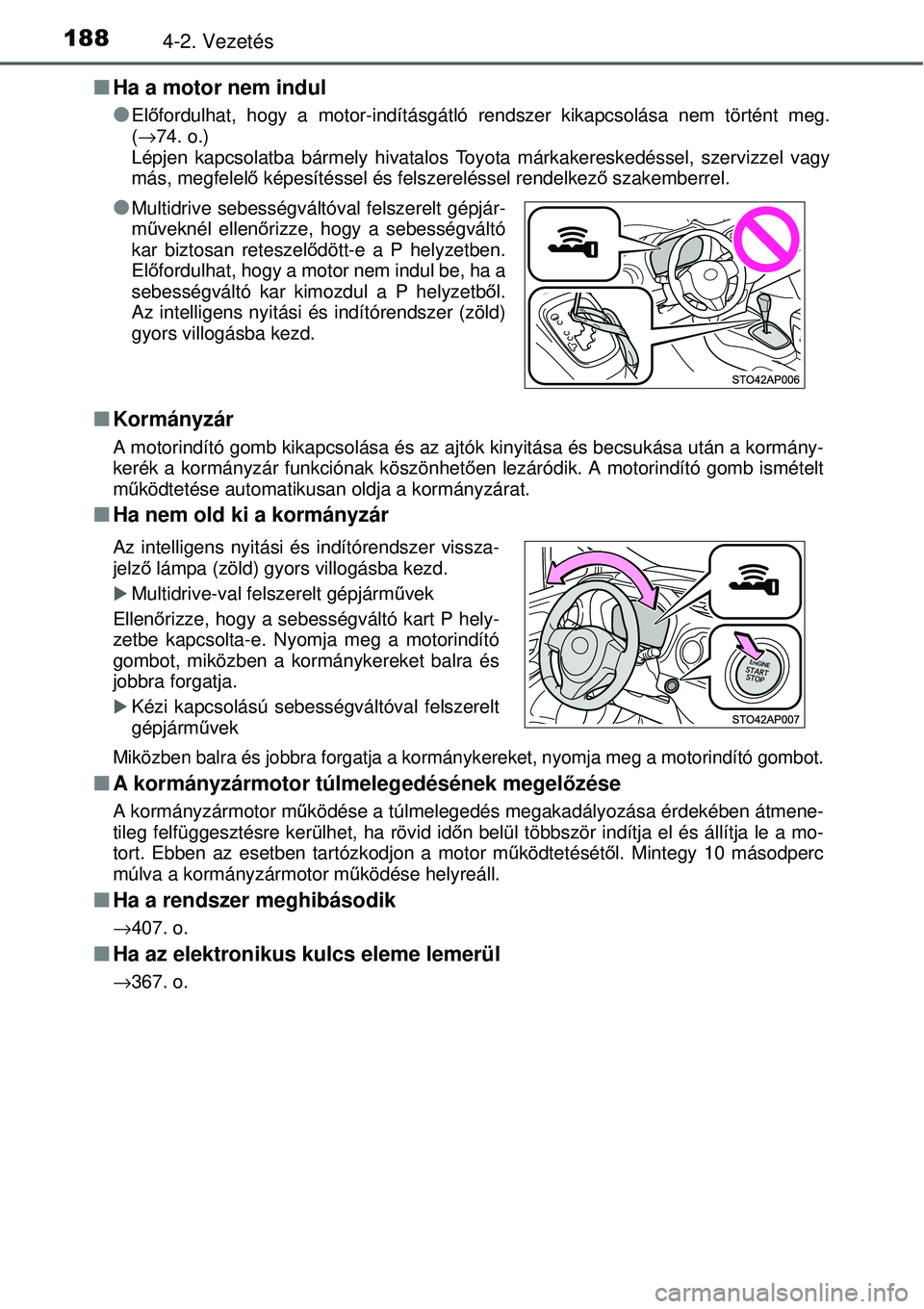 TOYOTA YARIS 2015  Kezelési útmutató (in Hungarian) 1884-2. Vezetés
�QHa a motor nem indul
�O
Előfordulhat, hogy a motor-indításgátló rendszer kikapcsolása nem történt meg.
(→74. o.)
Lépjen kapcsolatba bármely hivatalos Toyota márkakeresk