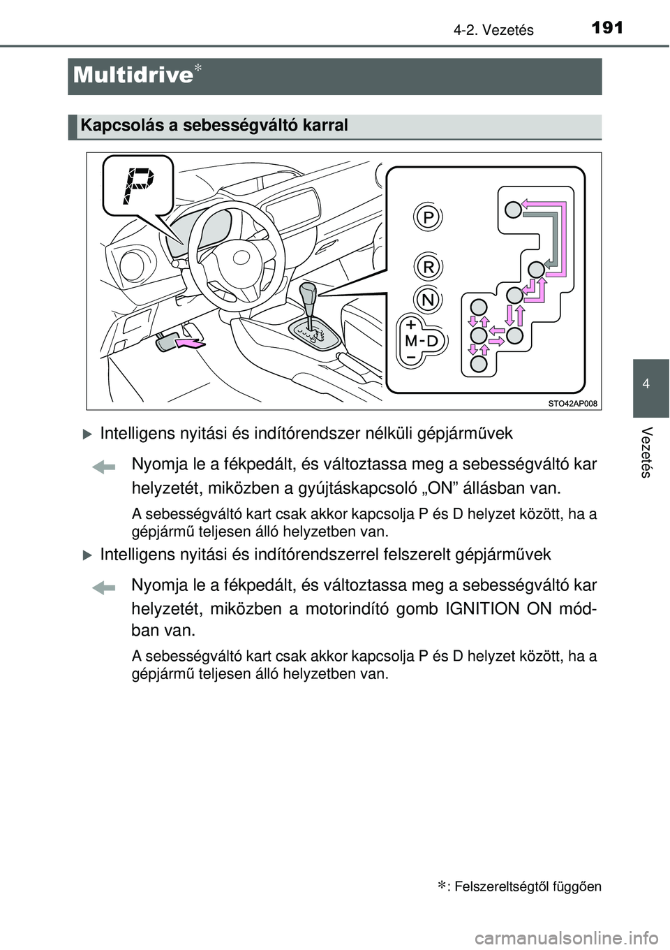 TOYOTA YARIS 2015  Kezelési útmutató (in Hungarian) 191
4
4-2. Vezetés
Vezetés
Multidrive∗
�XIntelligens nyitási és indítórendszer nélküli gépjárművek
Nyomja le a fékpedált, és változtassa meg a sebességváltó kar
helyzetét, miközb
