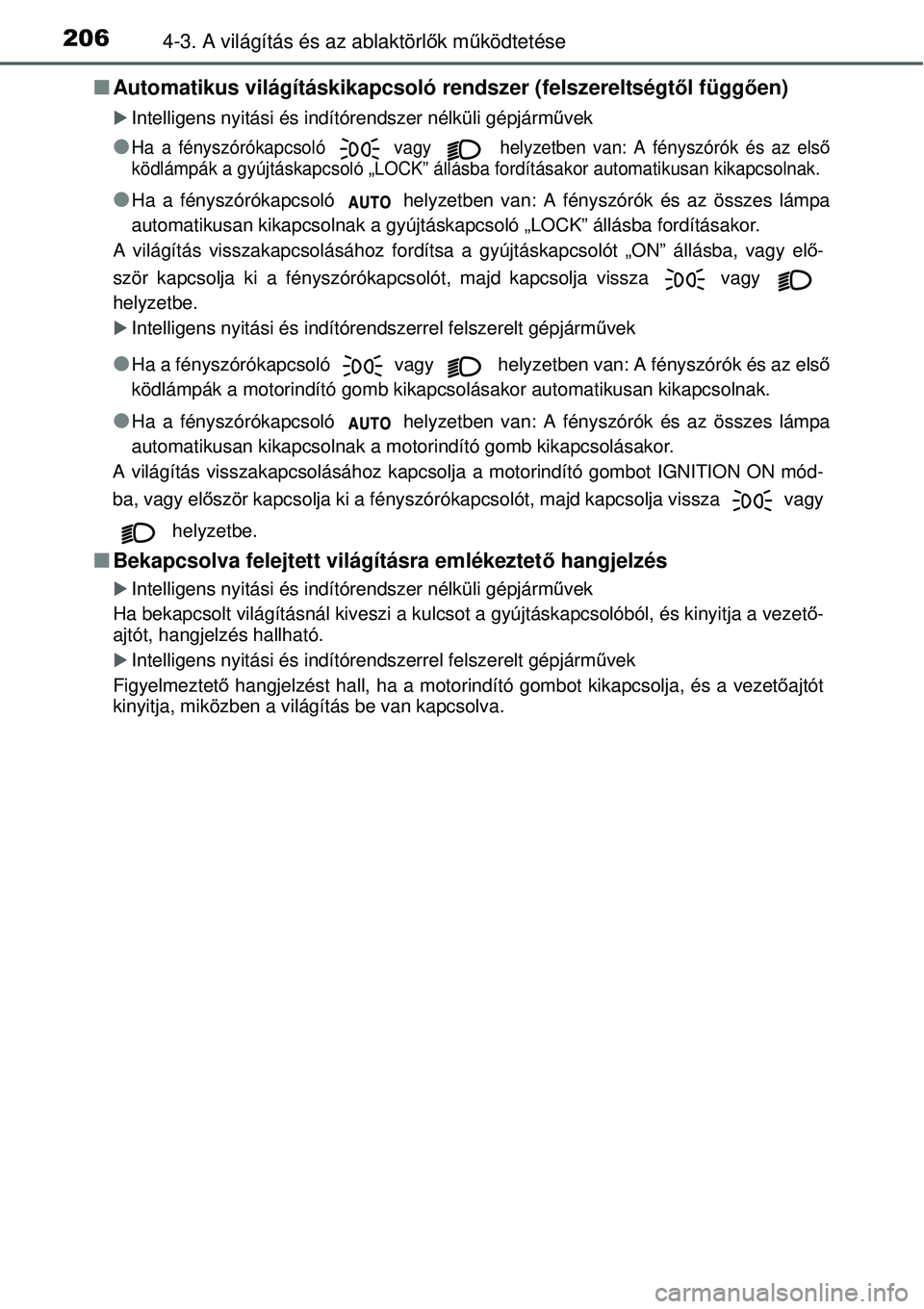 TOYOTA YARIS 2015  Kezelési útmutató (in Hungarian) 2064-3. A világítás és az ablaktörlők működtetése
�QAutomatikus világításkikapcsoló rendszer (felszereltségtől függően)
�XIntelligens nyitási és indítórendszer nélküli gépjárm