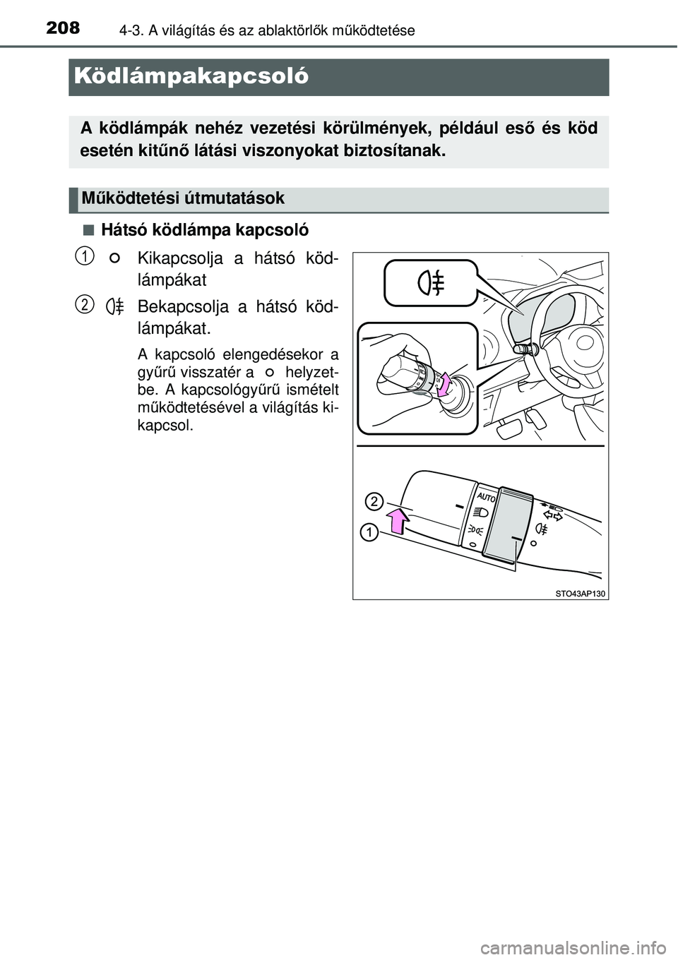 TOYOTA YARIS 2015  Kezelési útmutató (in Hungarian) 2084-3. A világítás és az ablaktörlők működtetése
Ködlámpakapcsoló
�QHátsó ködlámpa kapcsoló
Kikapcsolja a hátsó köd-
lámpákat
Bekapcsolja a hátsó köd-
lámpákat.
A kapcsoló