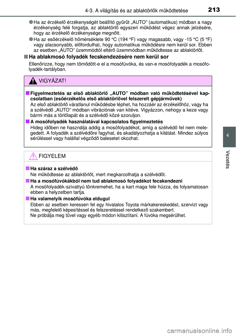 TOYOTA YARIS 2015  Kezelési útmutató (in Hungarian) 2134-3. A világítás és az ablaktörlők működtetése
4
Vezetés
�OHa az érzékelő érzékenységét beállító gyűrűt „AUTO” (automatikus) módban a nagy
érzékenység felé forgatja, 