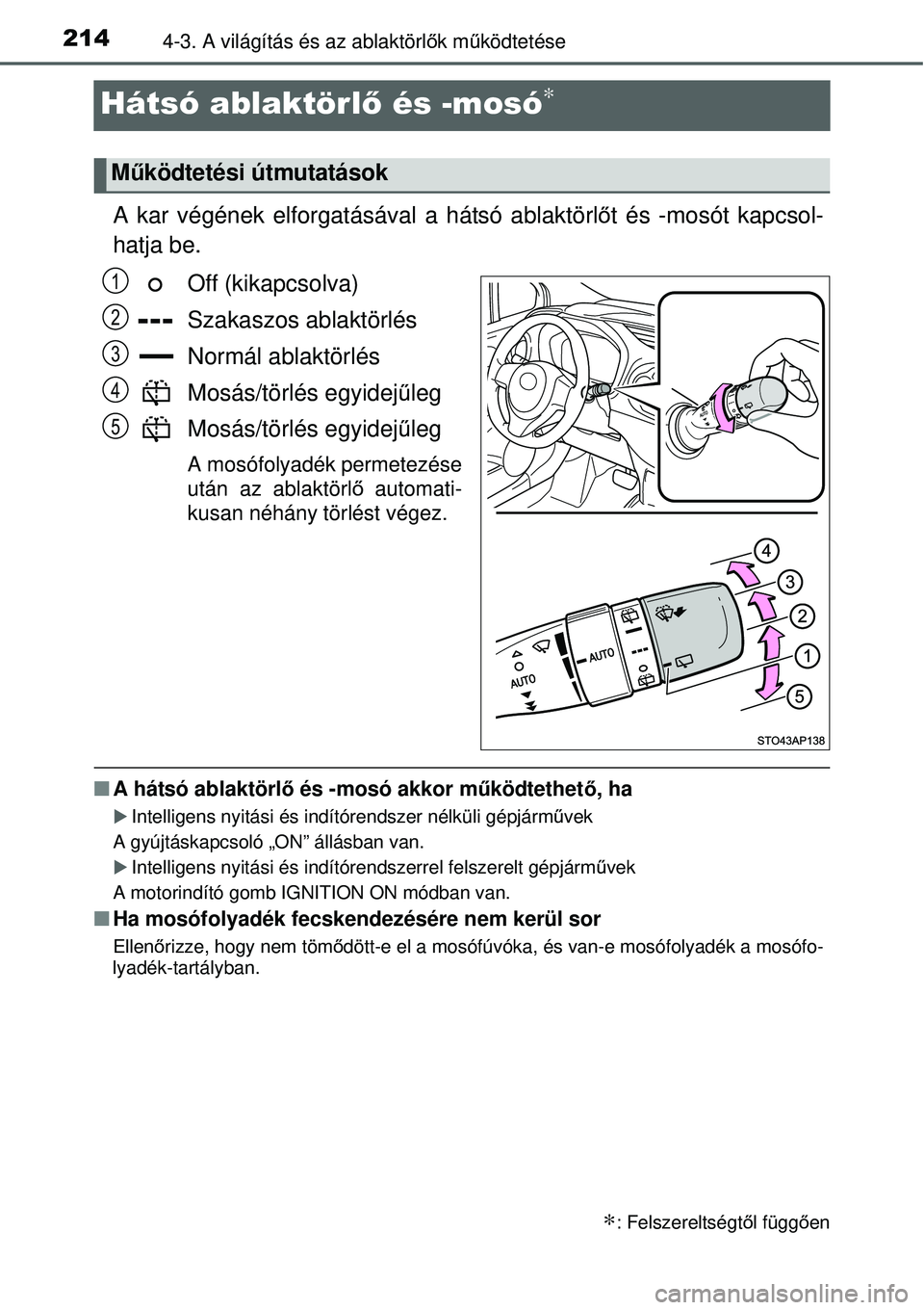 TOYOTA YARIS 2015  Kezelési útmutató (in Hungarian) 2144-3. A világítás és az ablaktörlők működtetése
Hátsó ablaktörlő és -mosó∗
A kar végének elforgatásával a hátsó ablaktörlőt és -mosót kapcsol-
hatja be.
Off (kikapcsolva)
