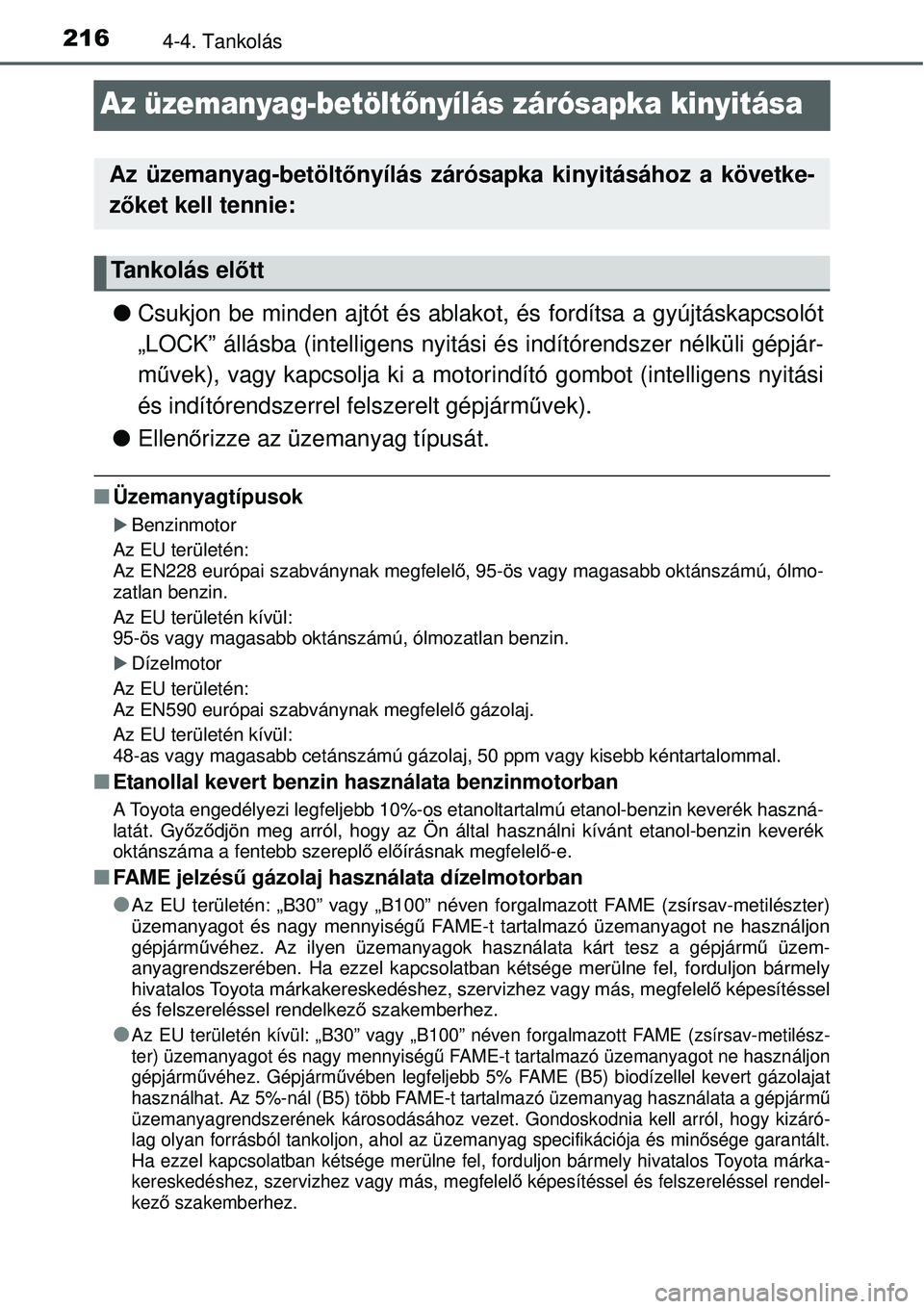 TOYOTA YARIS 2015  Kezelési útmutató (in Hungarian) 2164-4. Tankolás
Az üzemanyag-betöltőnyílás zárósapka kinyitása
�OCsukjon be minden ajtót és ablakot, és fordítsa a gyújtáskapcsolót
„LOCK” állásba (intelligens nyitási és ind