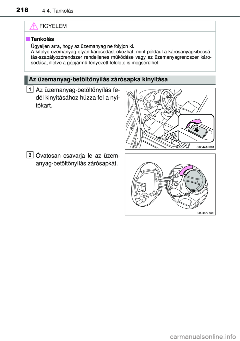 TOYOTA YARIS 2015  Kezelési útmutató (in Hungarian) 2184-4. Tankolás
Az üzemanyag-betöltőnyílás fe-
dél kinyitásához húzza fel a nyi-
tókart.
Óvatosan csavarja le az üzem-
anyag-betöltőnyílás zárósapkát.
FIGYELEM
�QTankolás
Ügyelj