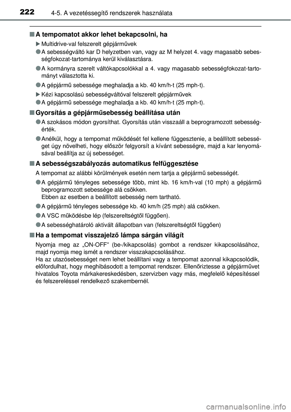TOYOTA YARIS 2015  Kezelési útmutató (in Hungarian) 2224-5. A vezetéssegítő rendszerek használata
�QA tempomatot akkor lehet bekapcsolni, ha
�XMultidrive-val felszerelt gépjárművek
�OA sebességváltó kar D helyzetben van, vagy az M helyzet 4. 