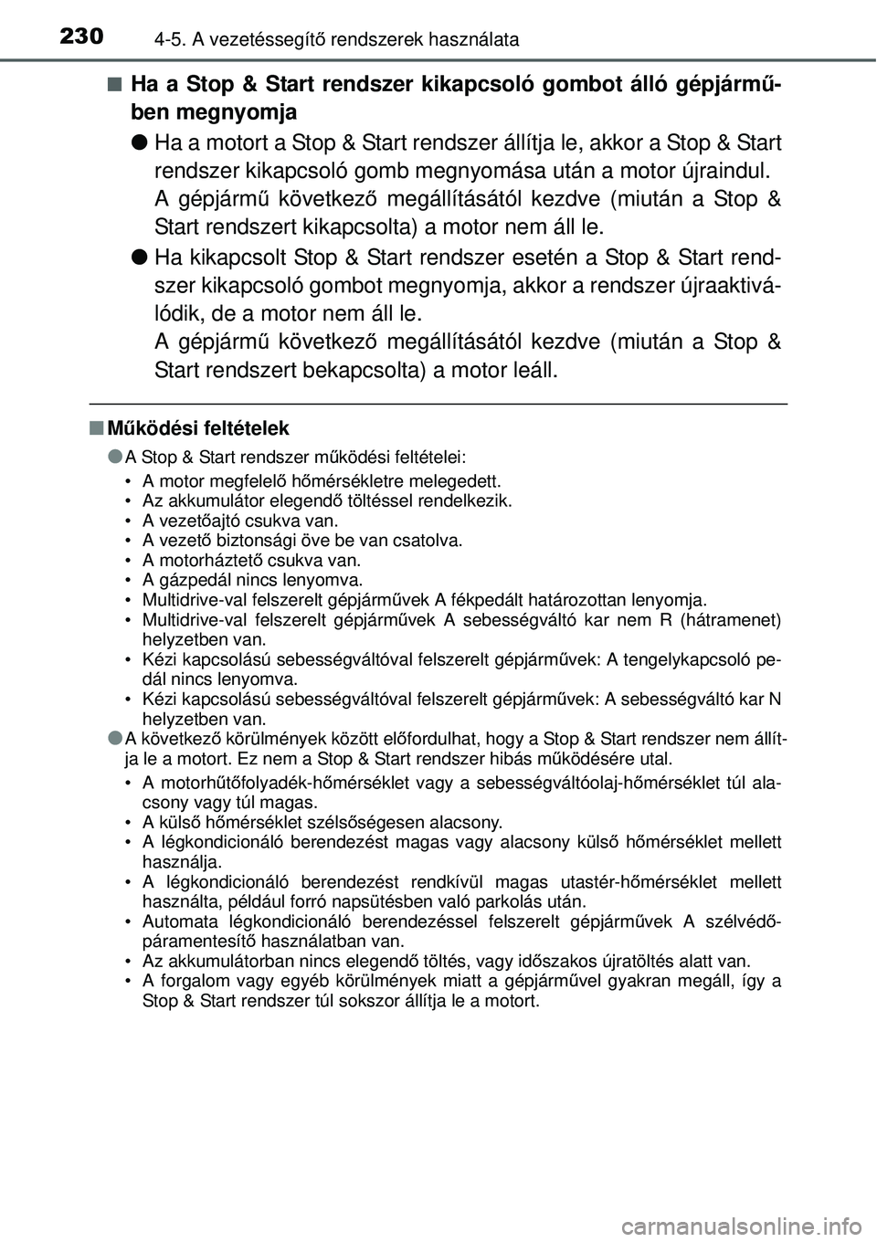 TOYOTA YARIS 2015  Kezelési útmutató (in Hungarian) 2304-5. A vezetéssegítő rendszerek használata
�QHa a Stop & Start rendszer kikapcsoló gombot álló gépjármű-
ben megnyomja
�OHa a motort a Stop & Start rendszer állítja le, akkor a Stop & S