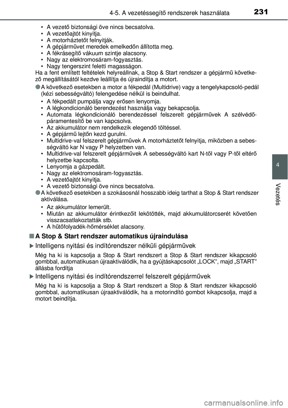 TOYOTA YARIS 2015  Kezelési útmutató (in Hungarian) 2314-5. A vezetéssegítő rendszerek használata
4
Vezetés
 A vezető biztonsági öve nincs becsatolva.
 A vezetőajtót kinyitja.
 A motorháztetőt felnyitják.
 A gépjárművet meredek emel