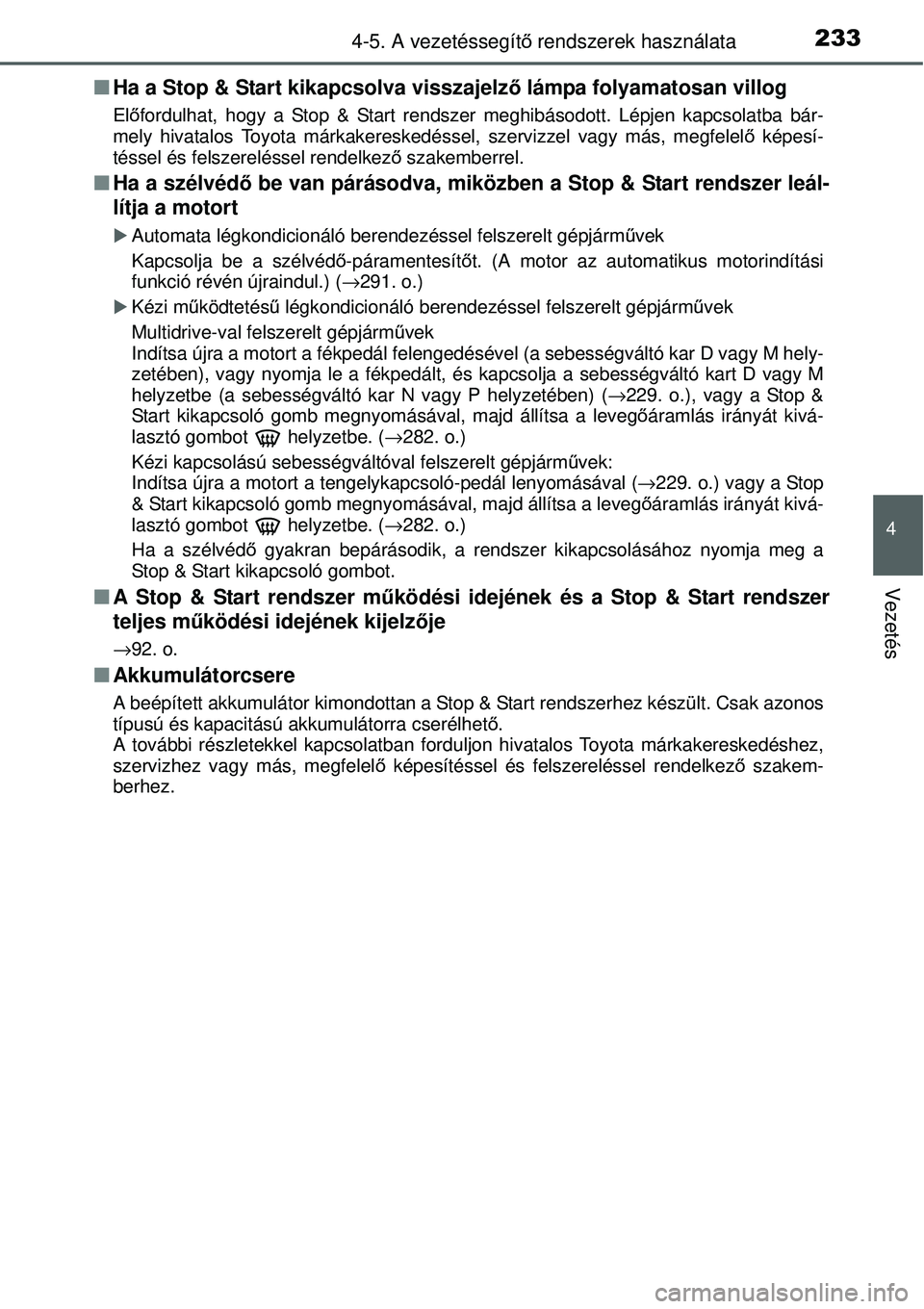 TOYOTA YARIS 2015  Kezelési útmutató (in Hungarian) 2334-5. A vezetéssegítő rendszerek használata
4
Vezetés
�QHa a Stop & Start kikapcsolva visszajelző lámpa folyamatosan villog
Előfordulhat, hogy a Stop & Start rendszer meghibásodott. Lépjen