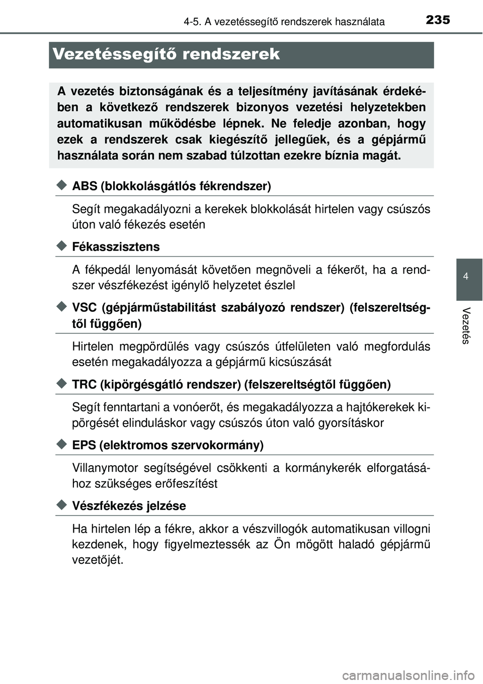 TOYOTA YARIS 2015  Kezelési útmutató (in Hungarian) 235
4
4-5. A vezetéssegítő rendszerek használata
Vezetés
Vezetéssegítő rendszerek
�XABS (blokkolásgátlós fékrendszer)
Segít megakadályozni a kerekek blokkolását hirtelen vagy csúszós