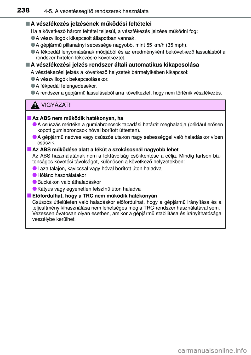 TOYOTA YARIS 2015  Kezelési útmutató (in Hungarian) 2384-5. A vezetéssegítő rendszerek használata
�QA vészfékezés jelzésének működési feltételei
Ha a következő három feltétel teljesül, a vészfékezés jelzése működni fog:
�OA vés