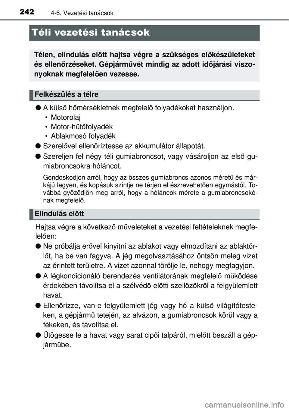 TOYOTA YARIS 2015  Kezelési útmutató (in Hungarian) 2424-6. Vezetési tanácsok
Téli vezetési tanácsok
�OA külső hőmérsékletnek megfelelő folyadékokat használjon. 
 Motorolaj
 Motor-hűtőfolyadék
 Ablakmosó folyadék
�OSzerelővel elle