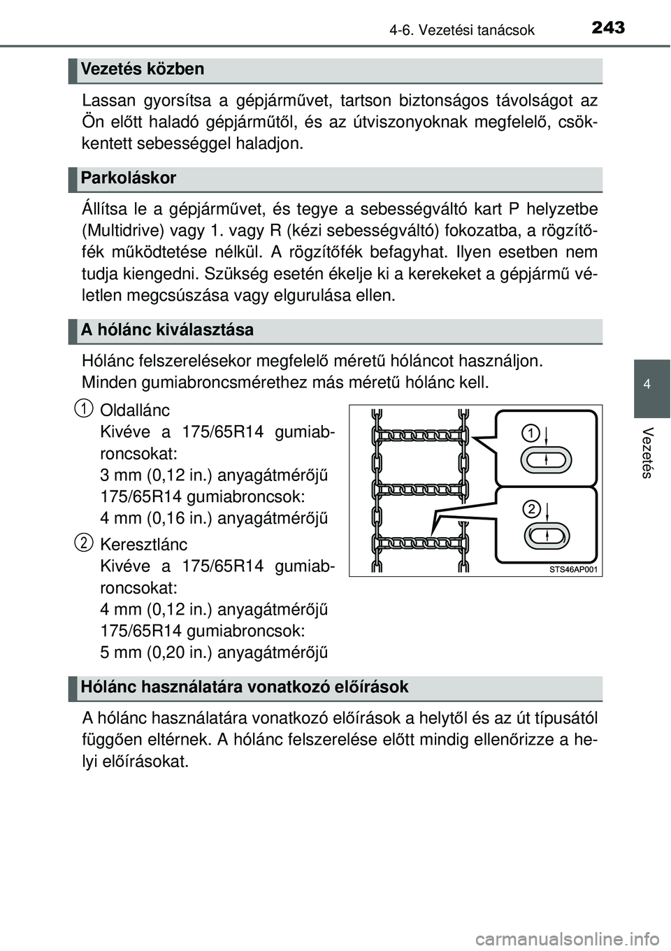 TOYOTA YARIS 2015  Kezelési útmutató (in Hungarian) 2434-6. Vezetési tanácsok
4
Vezetés
Lassan gyorsítsa a gépjárművet, tartson biztonságos távolságot az
Ön előtt haladó gépjárműtől, és az útviszonyoknak megfelelő, csök-
kentett se