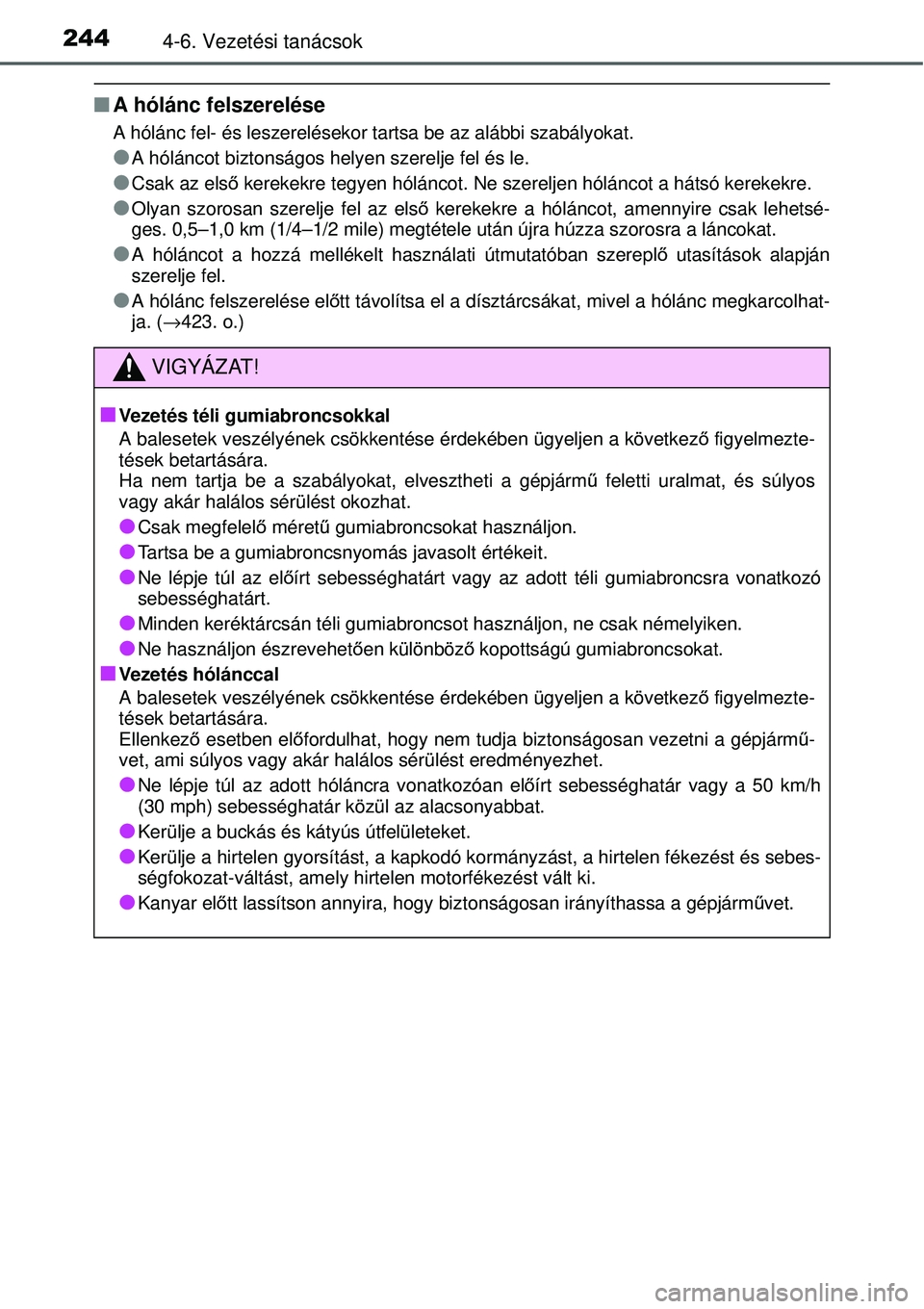 TOYOTA YARIS 2015  Kezelési útmutató (in Hungarian) 2444-6. Vezetési tanácsok
�QA hólánc felszerelése
A hólánc fel- és leszerelésekor tartsa be az alábbi szabályokat.
�OA hóláncot biztonságos helyen szerelje fel és le.
�OCsak az első ke