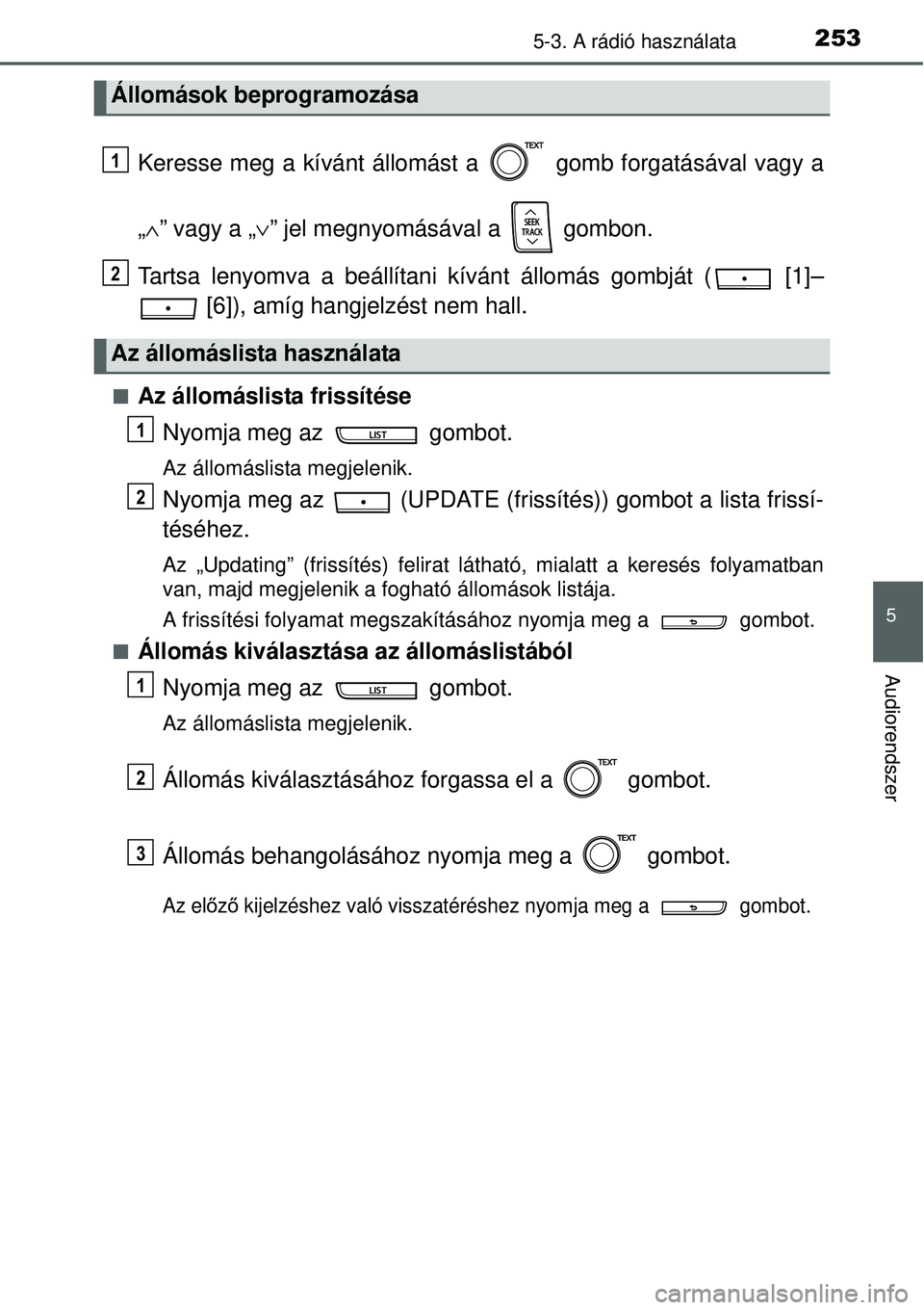 TOYOTA YARIS 2015  Kezelési útmutató (in Hungarian) 2535-3. A rádió használata
5
Audiorendszer
Keresse meg a kívánt állomást a   gomb forgatásával vagy a
„∧” vagy a „∨” jel megnyomásával a   gombon.
Tartsa lenyomva a beállítani