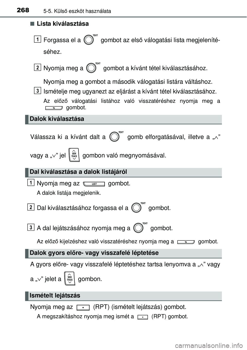 TOYOTA YARIS 2015  Kezelési útmutató (in Hungarian) 2685-5. Külső eszköt használata
�QLista kiválasztása
Forgassa el a   gombot az első válogatási lista megjeleníté-
séhez.
Nyomja meg a   gombot a kívánt tétel kiválasztásához.
Nyomja 