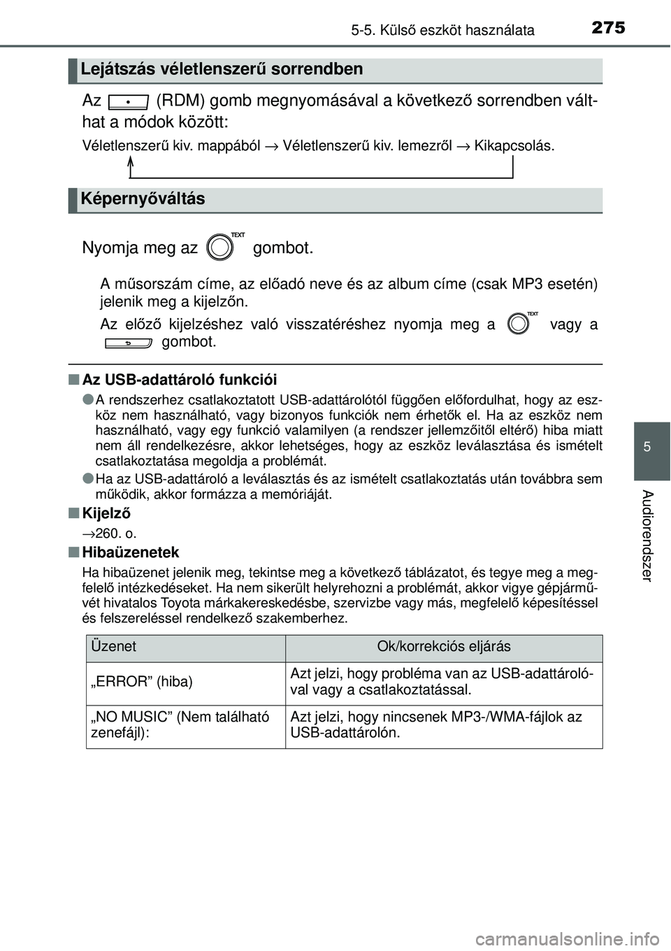 TOYOTA YARIS 2015  Kezelési útmutató (in Hungarian) 2755-5. Külső eszköt használata
5
Audiorendszer
Az   (RDM) gomb megnyomásával a következő sorrendben vált-
hat a módok között:
Véletlenszerű kiv. mappából → Véletlenszerű kiv. leme