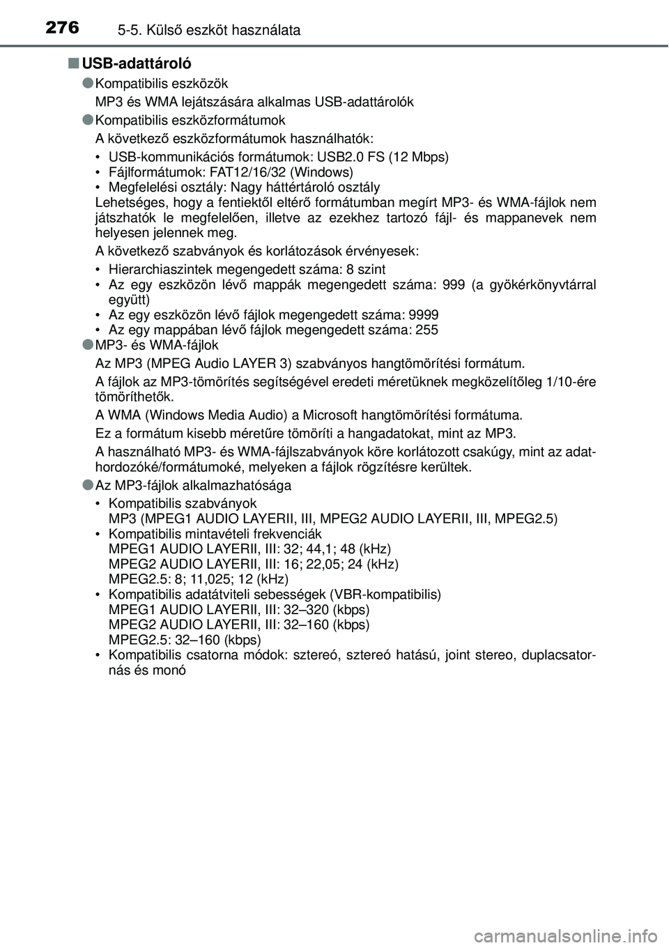 TOYOTA YARIS 2015  Kezelési útmutató (in Hungarian) 2765-5. Külső eszköt használata
�QUSB-adattároló
�O
Kompatibilis eszközök
MP3 és WMA lejátszására alkalmas USB-adattárolók
�OKompatibilis eszközformátumok
A következő eszközformátu