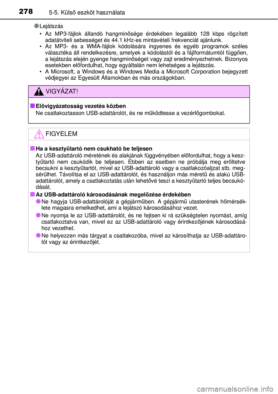 TOYOTA YARIS 2015  Kezelési útmutató (in Hungarian) 2785-5. Külső eszköt használata
�OLejátszás
 Az MP3-fájlok állandó hangminősége érdekében legalább 128 kbps rögzített
adatátviteli sebességet és 44.1 kHz-es mintavételi frekvenci
