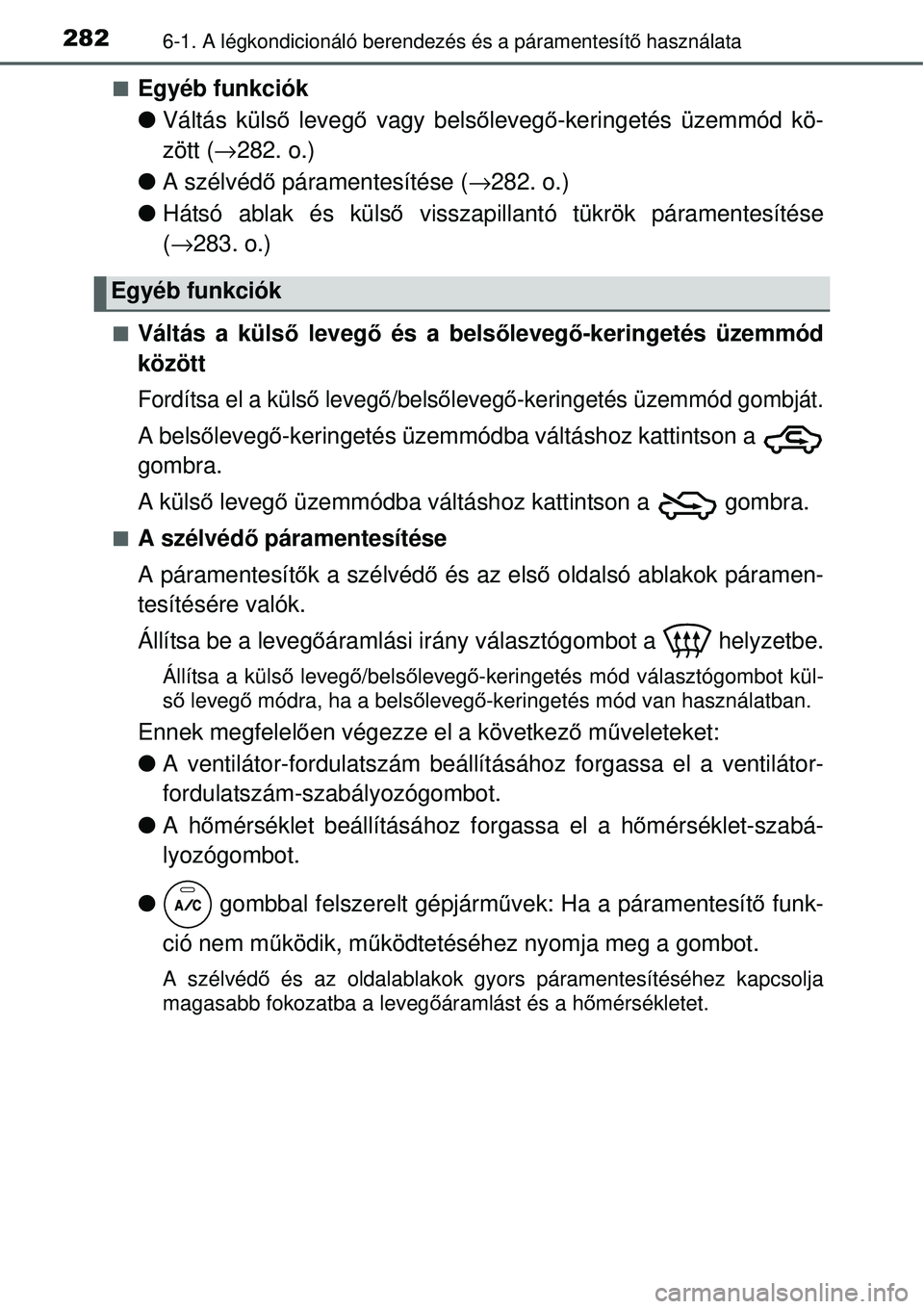 TOYOTA YARIS 2015  Kezelési útmutató (in Hungarian) 2826-1. A légkondicionáló berendezés és a páramentesítő használata
�QEgyéb funkciók
�OVáltás külső levegő vagy belsőlevegő-keringetés üzemmód kö-
zött (→282. o.)
�OA szélvéd