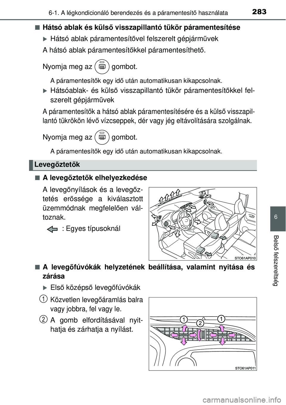 TOYOTA YARIS 2015  Kezelési útmutató (in Hungarian) 2836-1. A légkondicionáló berendezés és a páramentesítő használata
6
Belső felszereltség
�QHátsó ablak és külső visszapillantó tükör páramentesítése
�XHátsó ablak páramentesí