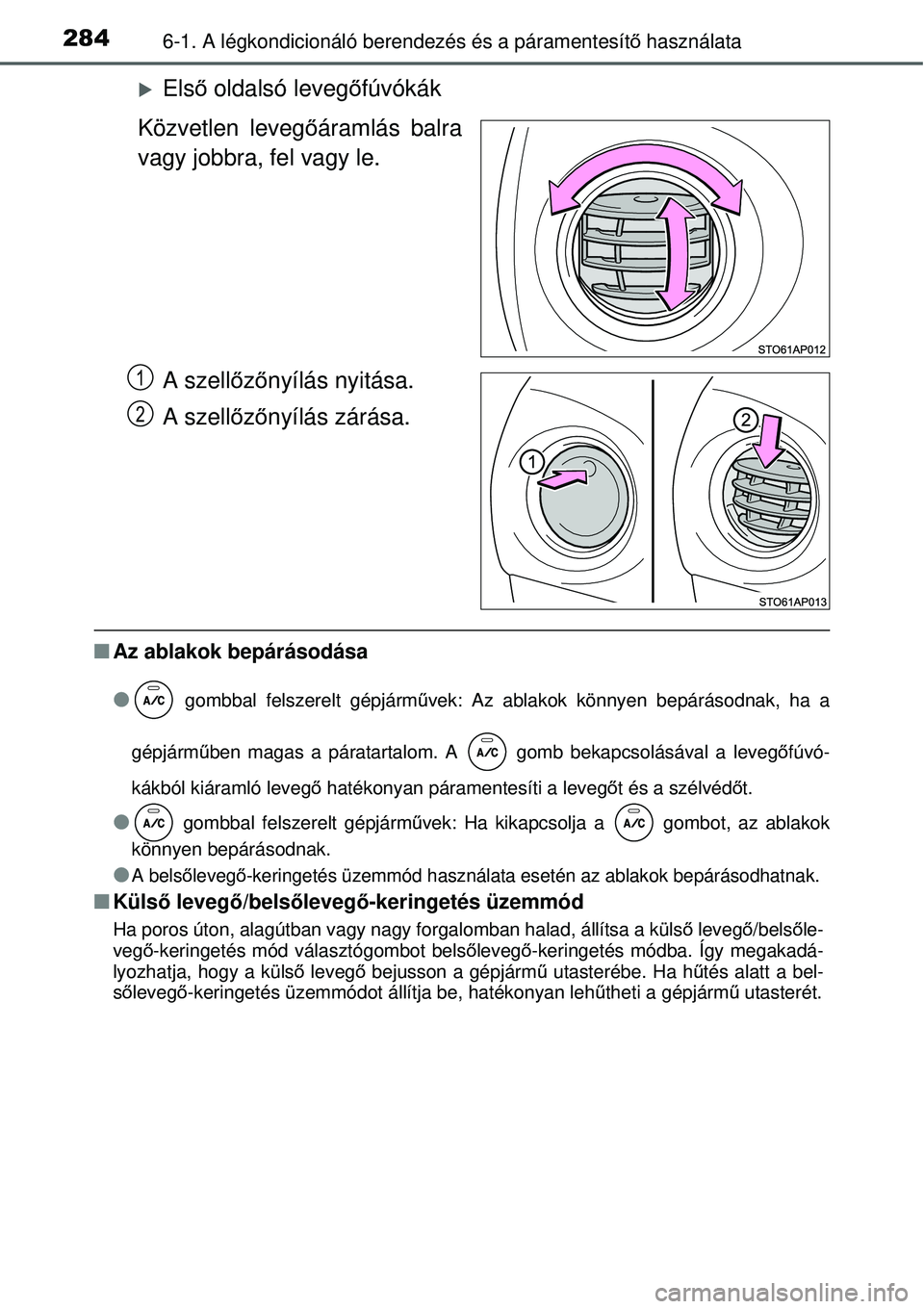 TOYOTA YARIS 2015  Kezelési útmutató (in Hungarian) 2846-1. A légkondicionáló berendezés és a páramentesítő használata
�XElső oldalsó levegőfúvókák
Közvetlen levegőáramlás balra
vagy jobbra, fel vagy le.
A szellőzőnyílás nyitása