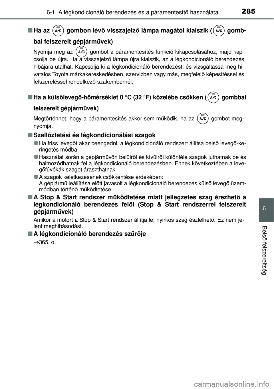 TOYOTA YARIS 2015  Kezelési útmutató (in Hungarian) 2856-1. A légkondicionáló berendezés és a páramentesítő használata
6
Belső felszereltség
�QHa az   gombon lévő visszajelző lámpa magától kialszik (  gomb-
bal felszerelt gépjárműve