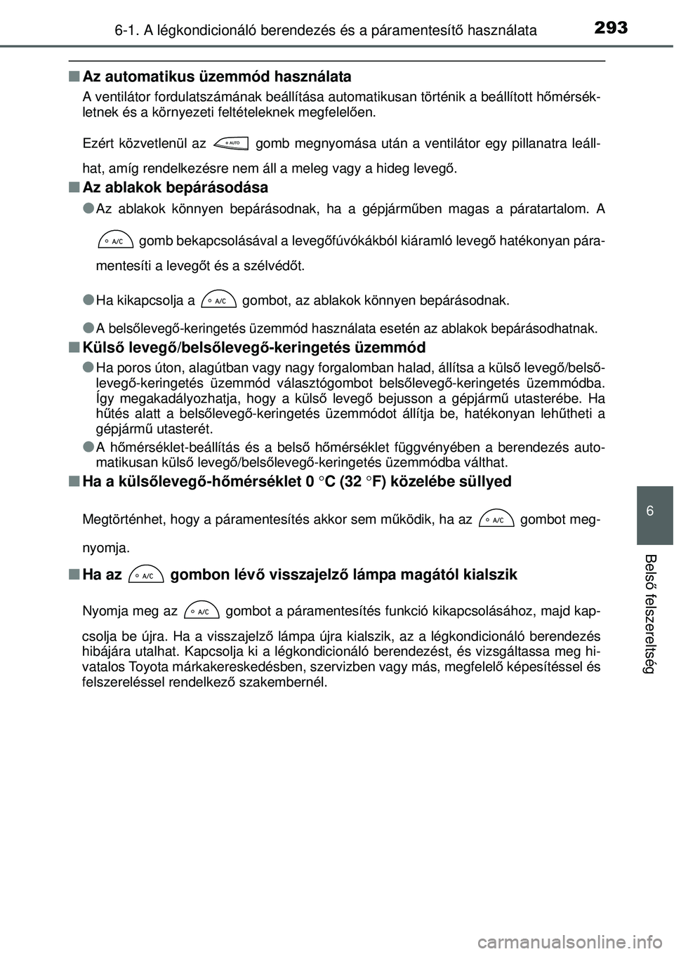 TOYOTA YARIS 2015  Kezelési útmutató (in Hungarian) 2936-1. A légkondicionáló berendezés és a páramentesítő használata
6
Belső felszereltség
�QAz automatikus üzemmód használata
A ventilátor fordulatszámának beállítása automatikusan 