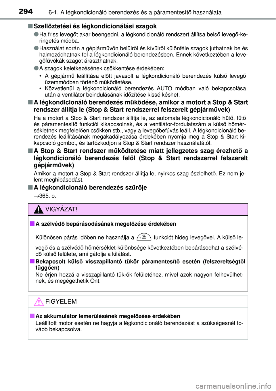 TOYOTA YARIS 2015  Kezelési útmutató (in Hungarian) 2946-1. A légkondicionáló berendezés és a páramentesítő használata
�QSzellőztetési és légkondicionálási szagok
�O
Ha friss levegőt akar beengedni, a légkondicionáló rendszert állí