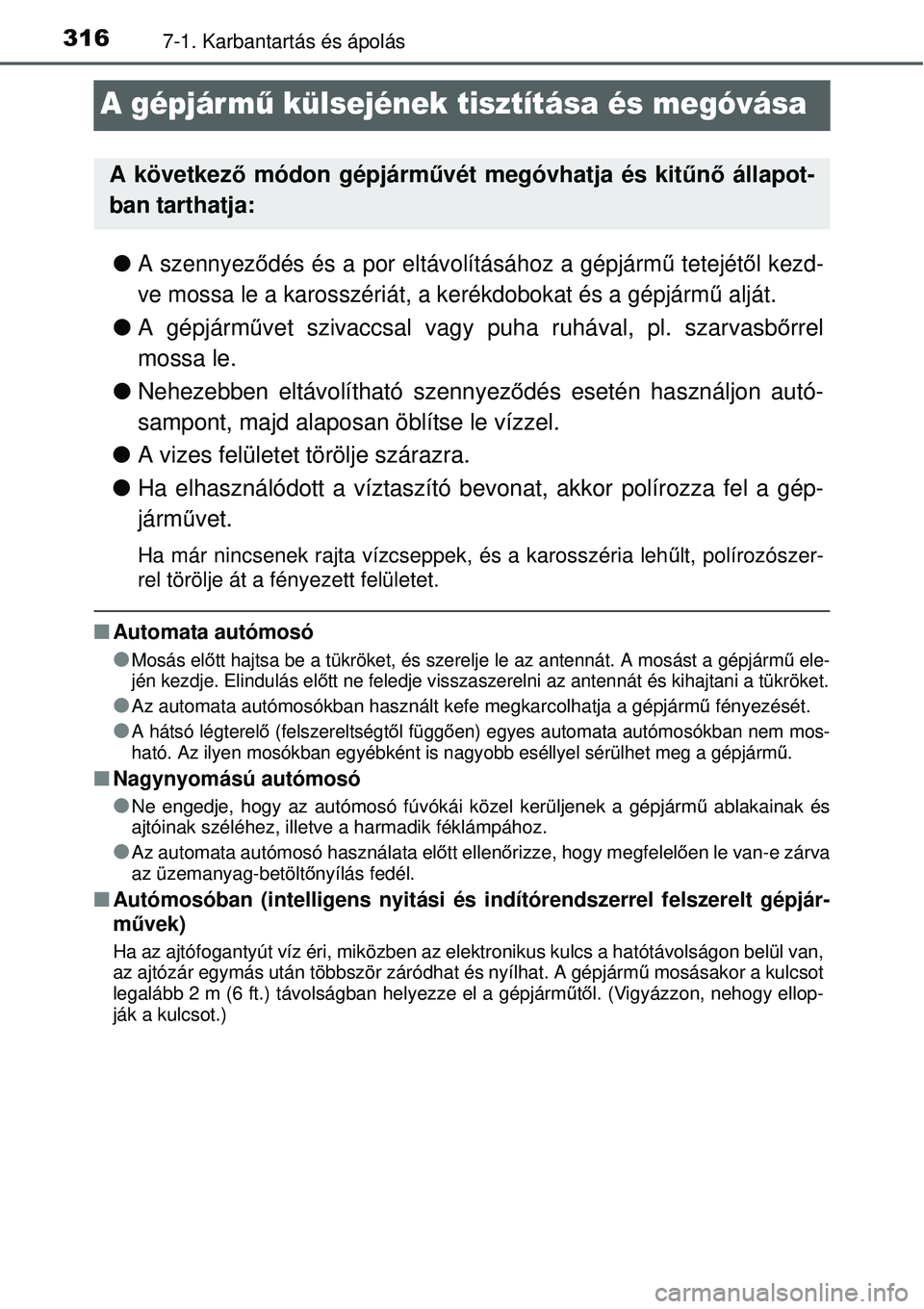 TOYOTA YARIS 2015  Kezelési útmutató (in Hungarian) 3167-1. Karbantartás és ápolás
A gépjármű külsejének tisztítása és megóvása
�OA szennyeződés és a por eltávolításához a gépjármű tetejétől kezd-
ve mossa le a karosszériát,