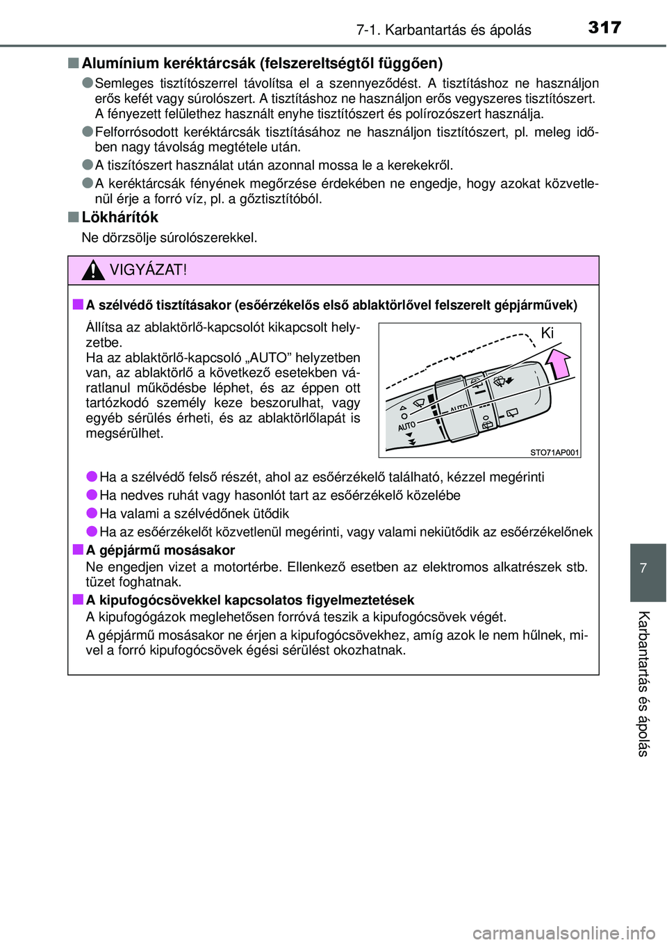 TOYOTA YARIS 2015  Kezelési útmutató (in Hungarian) 3177-1. Karbantartás és ápolás
7
Karbantartás és ápolás
�QAlumínium keréktárcsák (felszereltségtől függően)
�O
Semleges tisztítószerrel távolítsa el a szennyeződést. A tisztítá