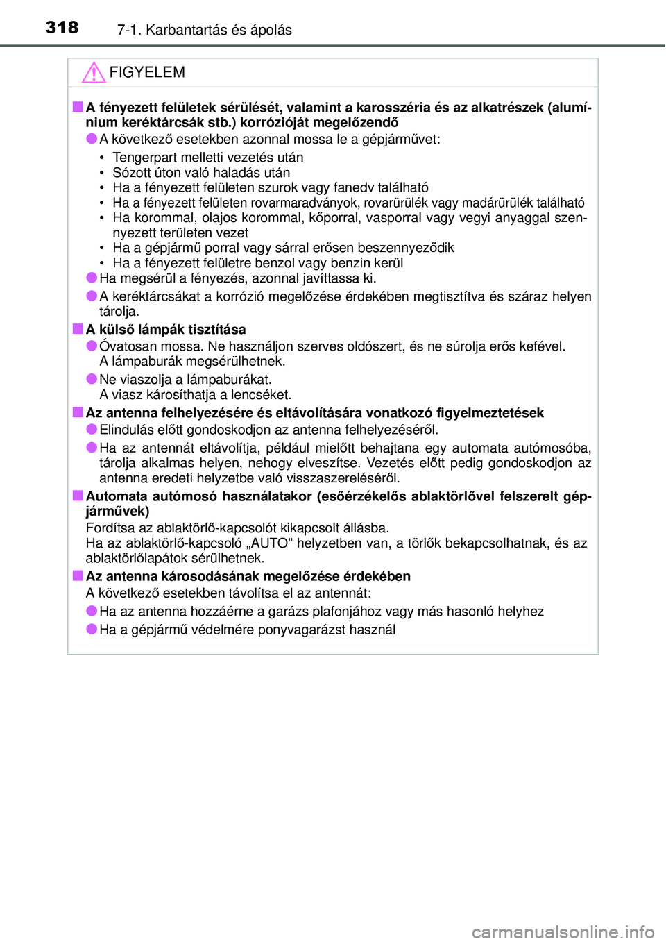 TOYOTA YARIS 2015  Kezelési útmutató (in Hungarian) 3187-1. Karbantartás és ápolás
FIGYELEM
�QA fényezett felületek sérülését, valamint a karosszéria és az alkatrészek (alumí-
nium keréktárcsák stb.) korrózióját megelőzendő
�OA k