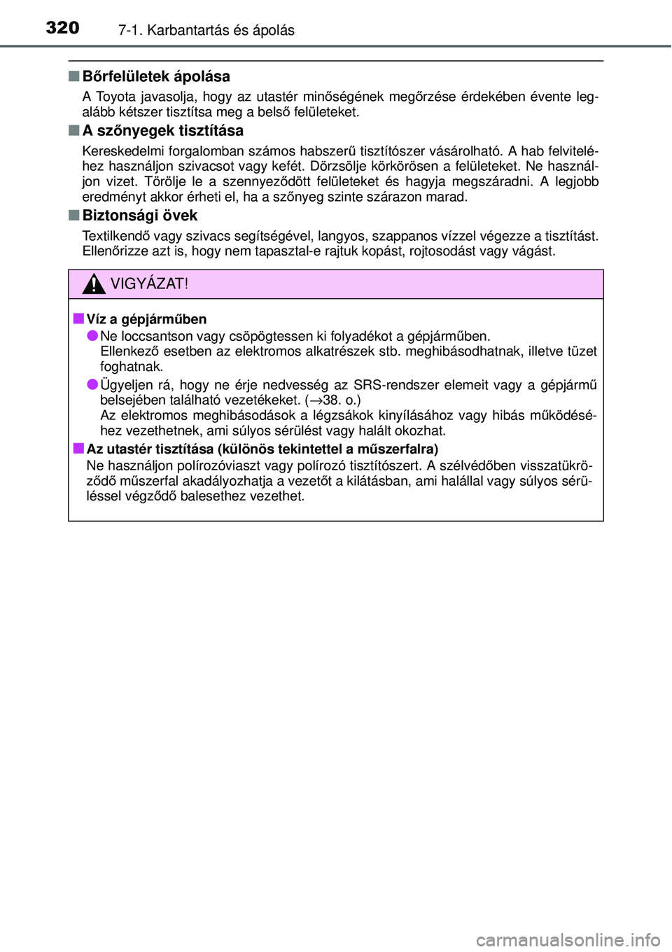 TOYOTA YARIS 2015  Kezelési útmutató (in Hungarian) 3207-1. Karbantartás és ápolás
�QBőrfelületek ápolása
A Toyota javasolja, hogy az utastér minőségének megőrzése érdekében évente leg-
alább kétszer tisztítsa meg a belső felülete